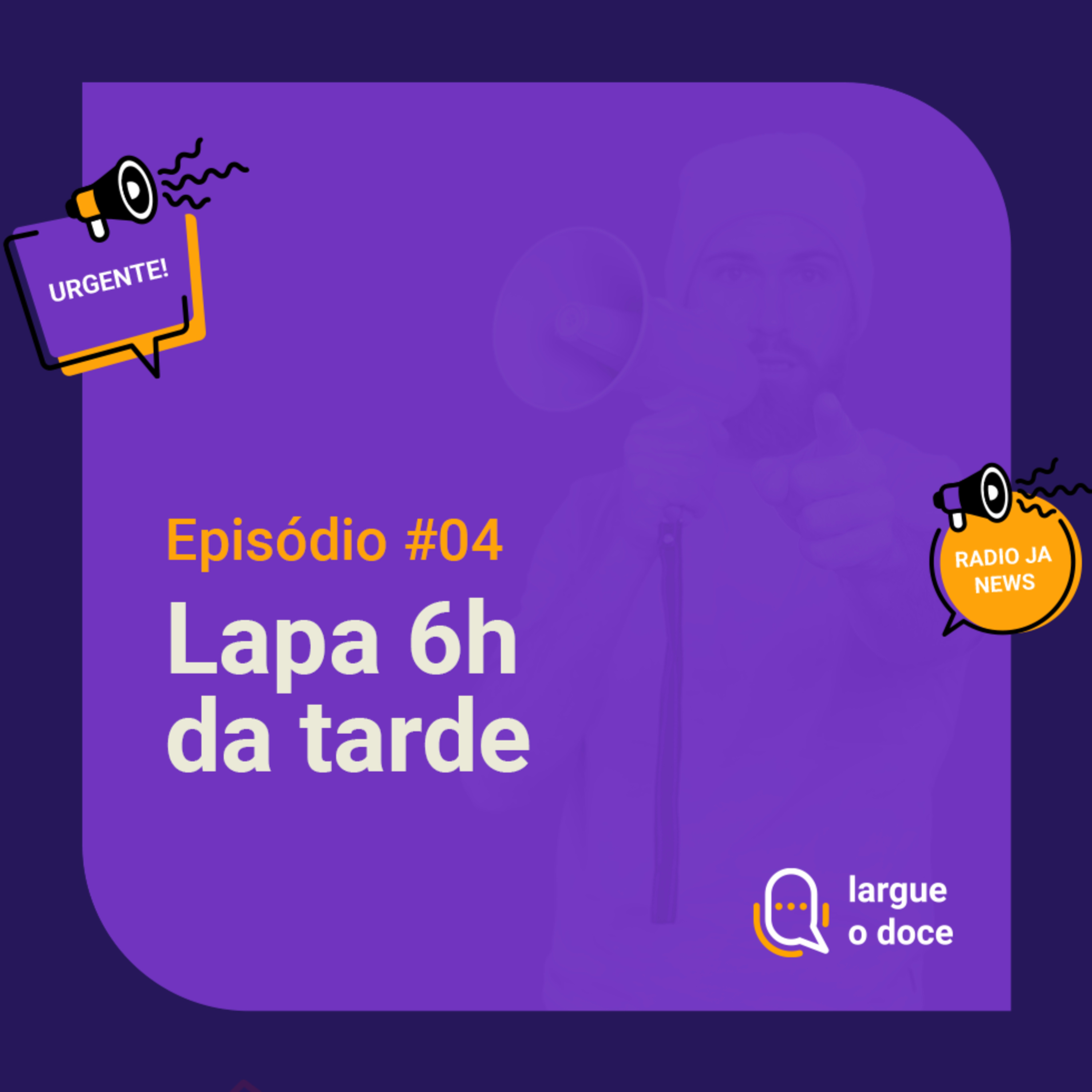 #04 Largue o doce "Lapa 6 horas da tarde" episode artwork