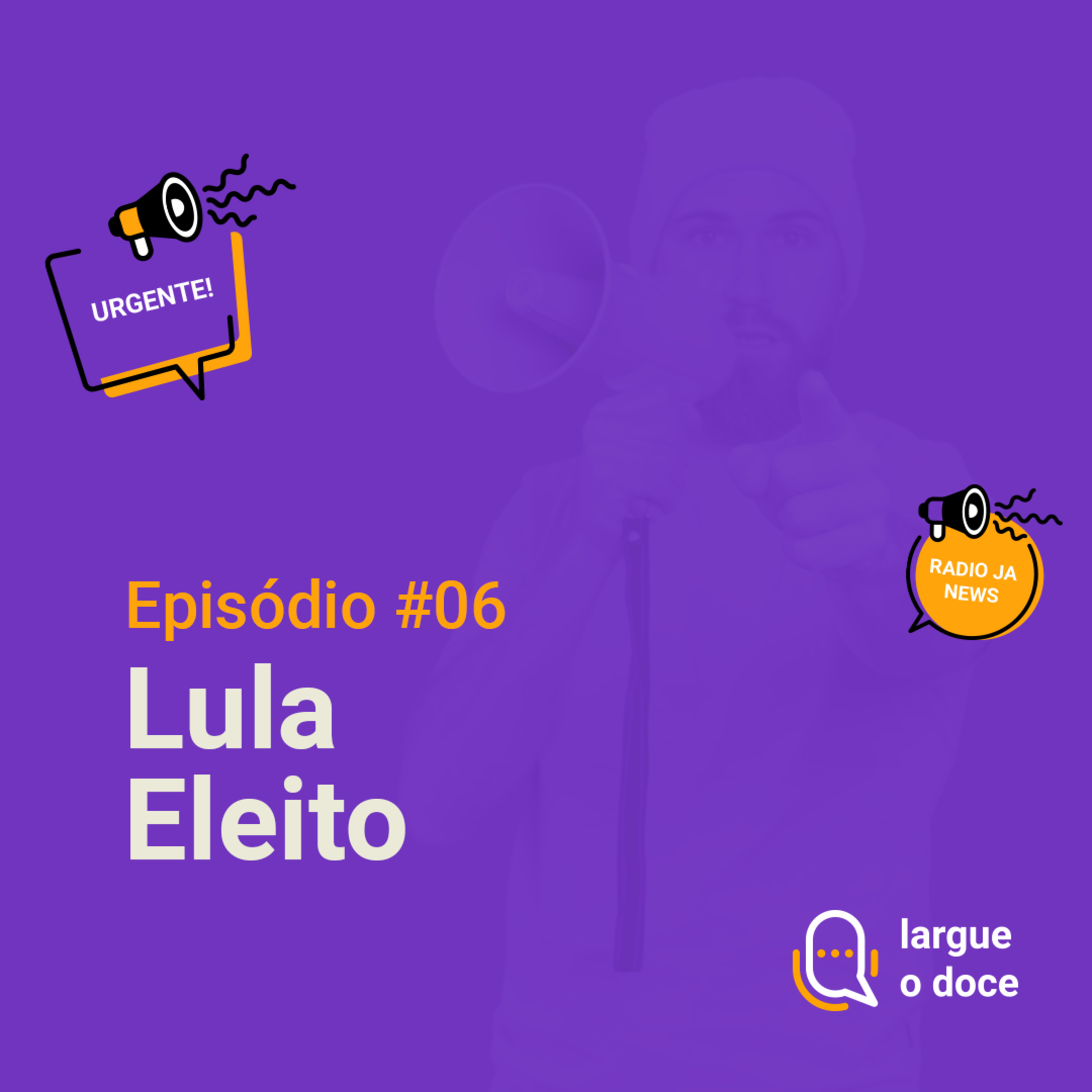 #06 Largue o doce "Lula eleito" episode artwork