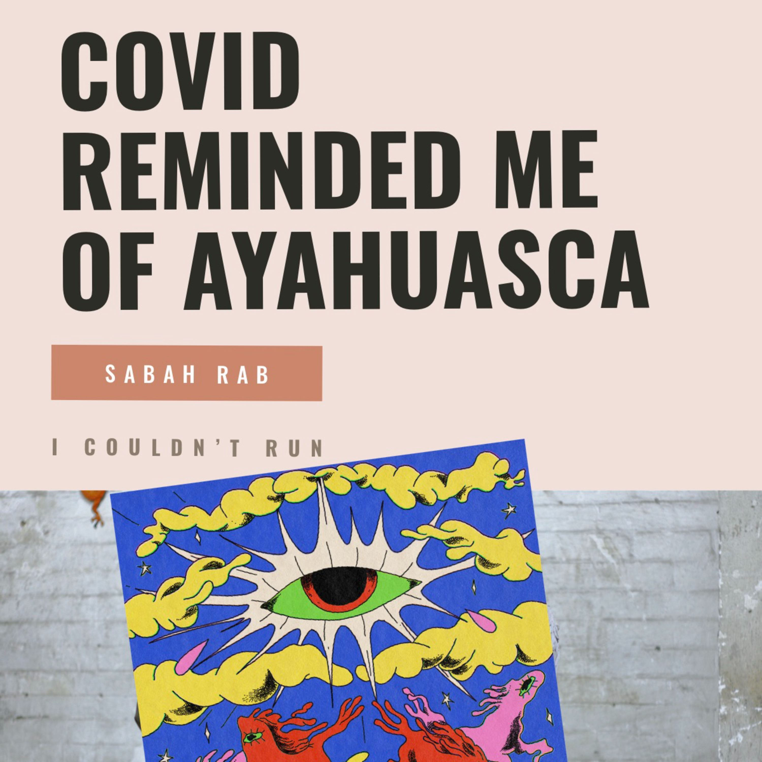For me COVID was like Ayahuasca