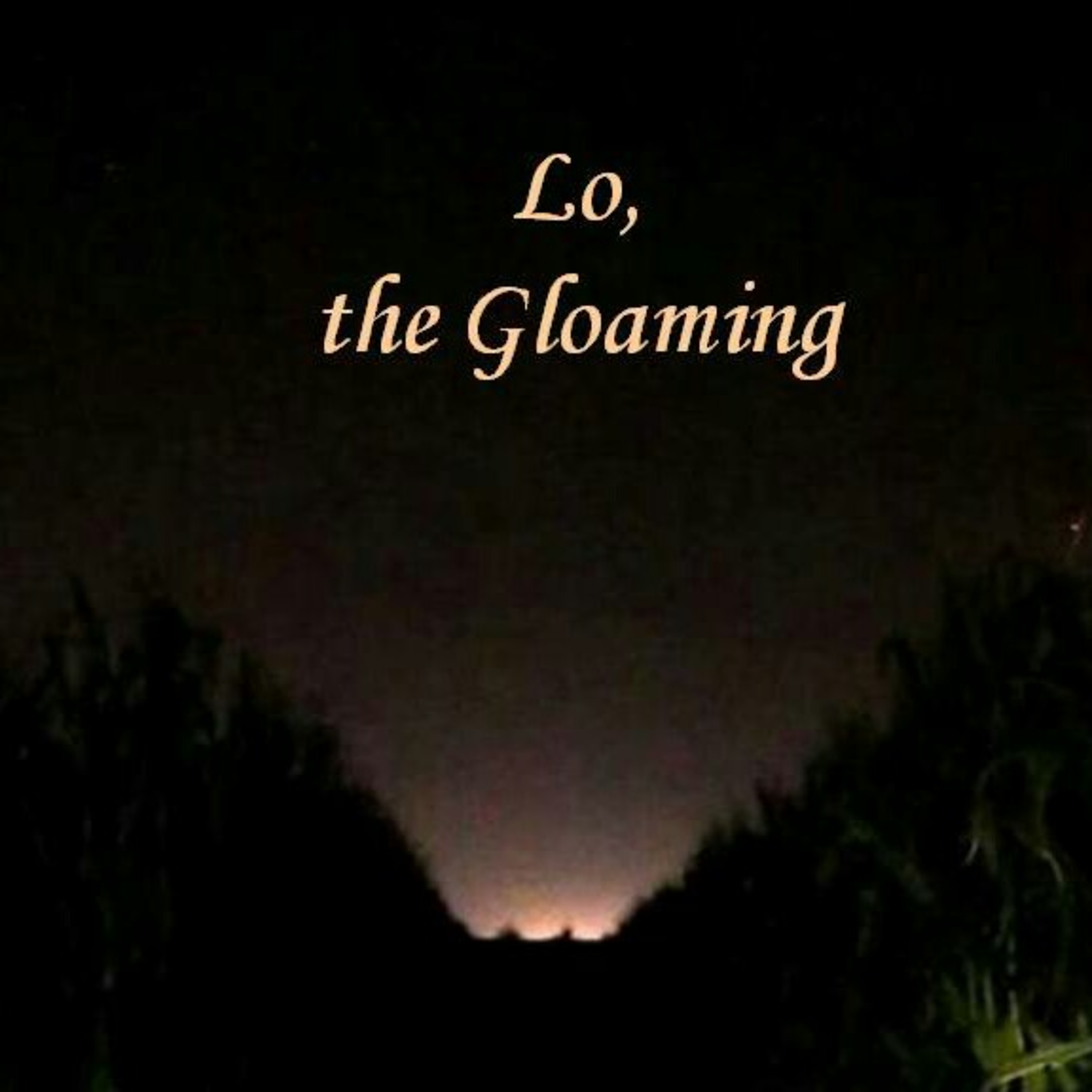 Lo, The Gloaming - A poem