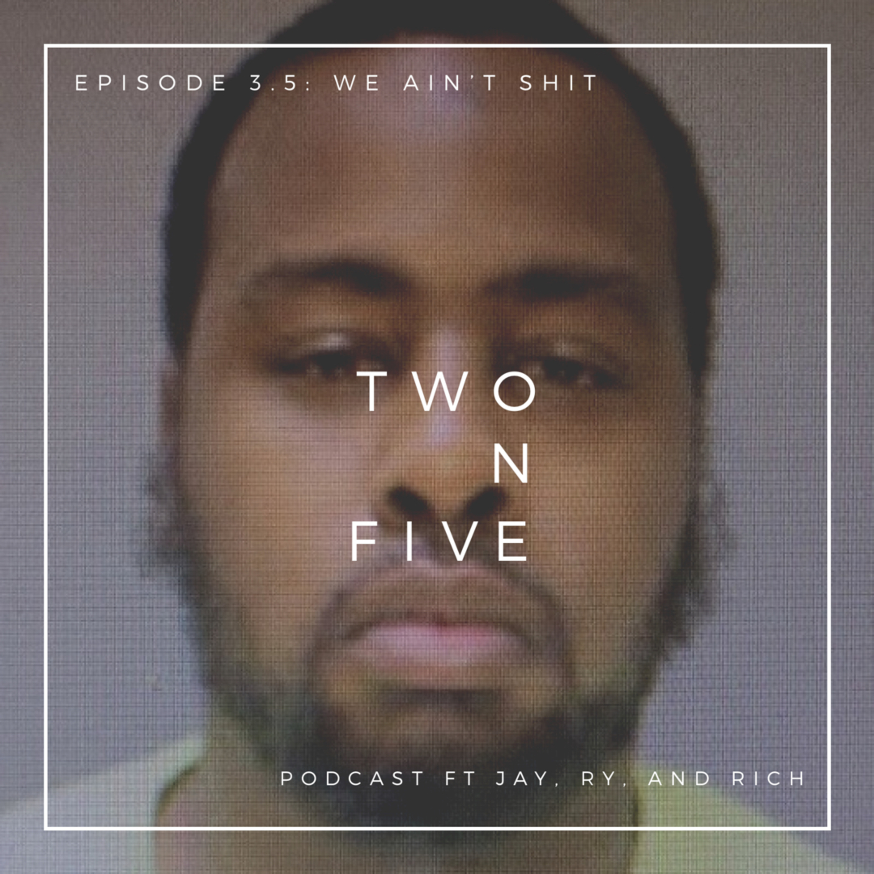Episode 3.5: We Ain’t Shit