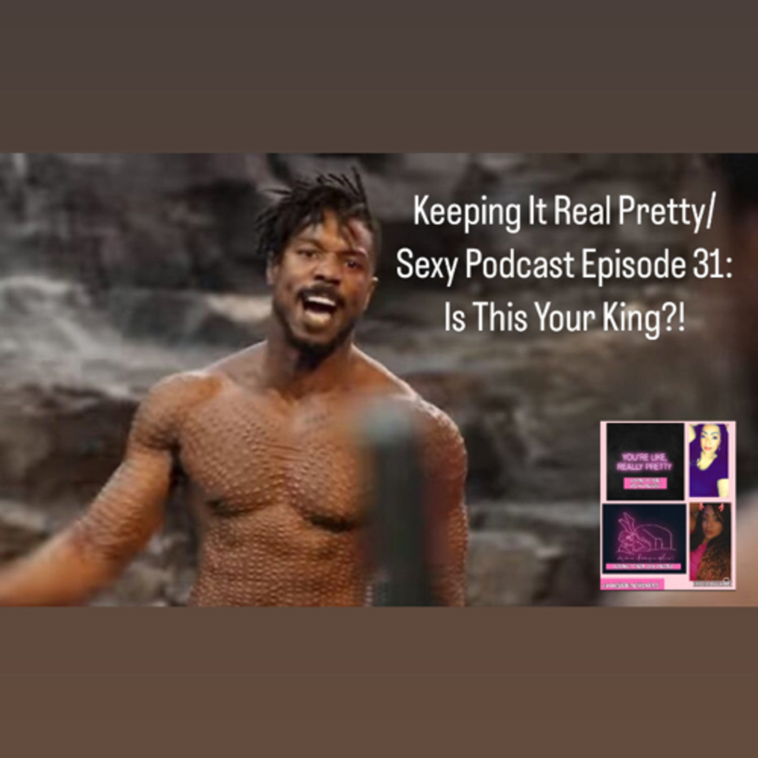 Keeping It Real Pretty/Sexy Podcast Episode 31: Is This Your King?! episode artwork
