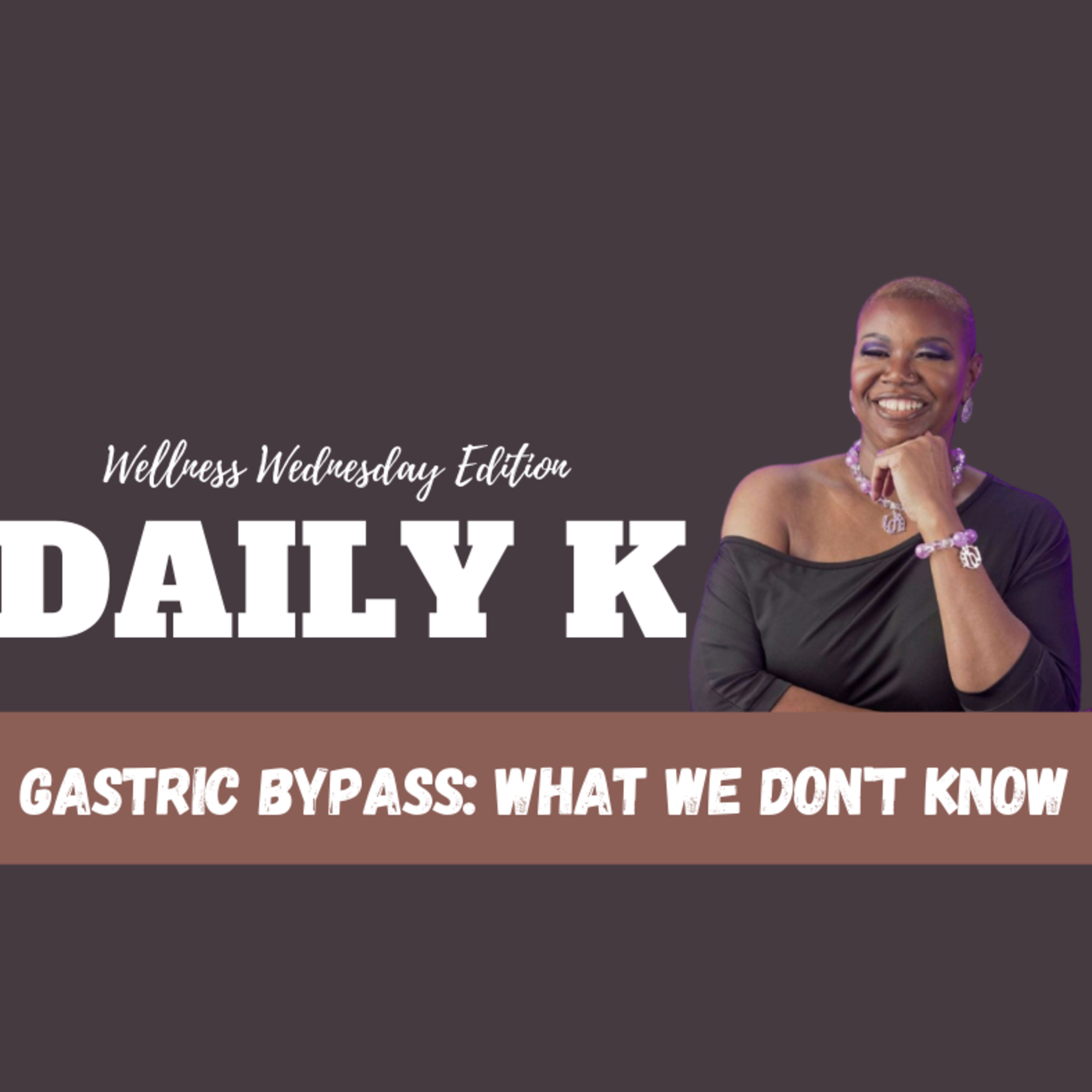 Gastric Bypass: What We Don't Know | Daily K Podcast | Wellness Wednesday episode artwork