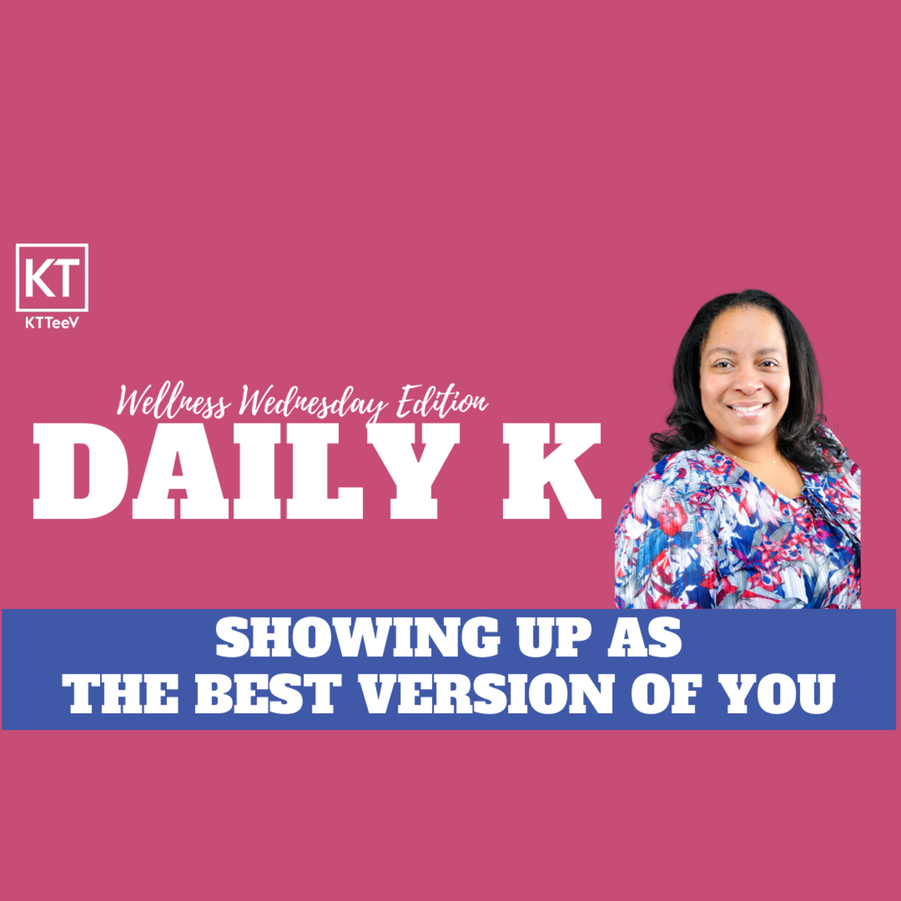Showing up as the Best Version of You | Daily K Podcast | Wellness Wednesday  episode artwork