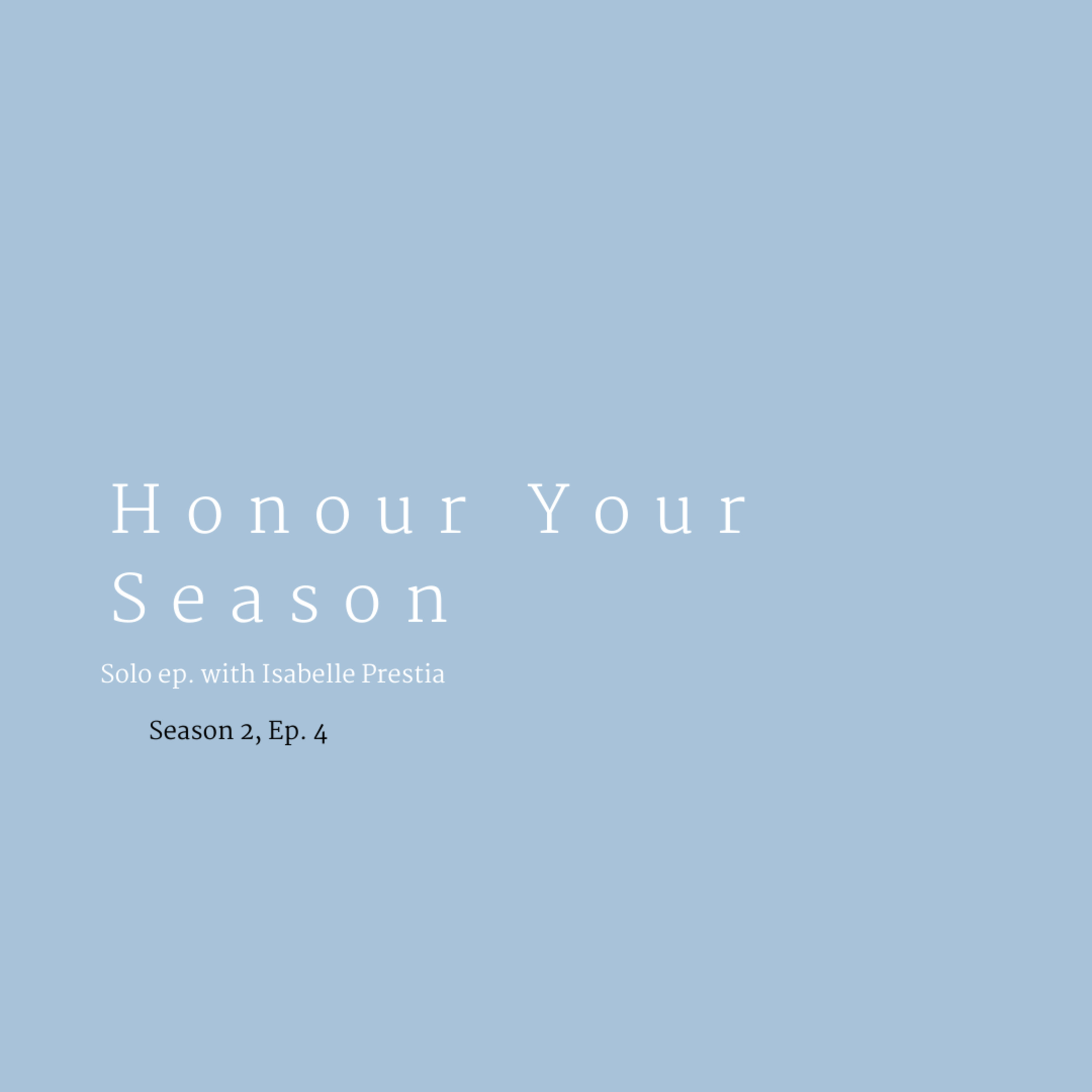 Honour Your Season - Living in the present moment. solo episode with Isabelle Prestia | Season 2, Ep 4 episode artwork