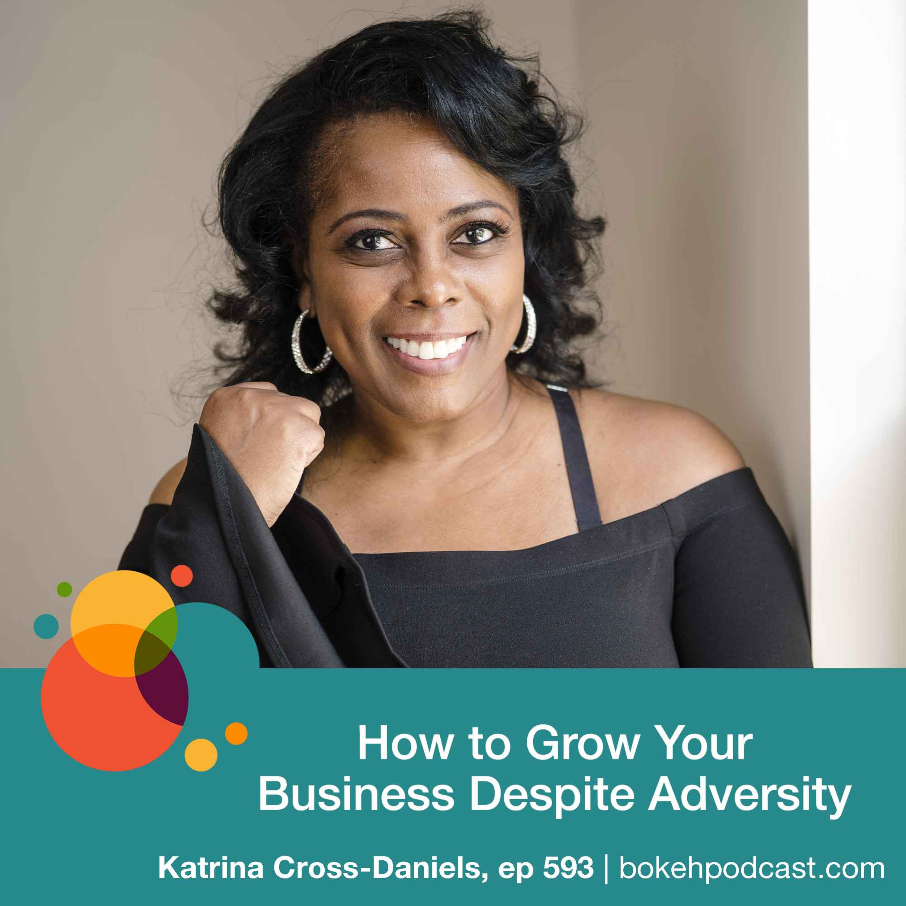 #593: How to Grow Your Business Despite Adversity - Katrina Cross-Daniels