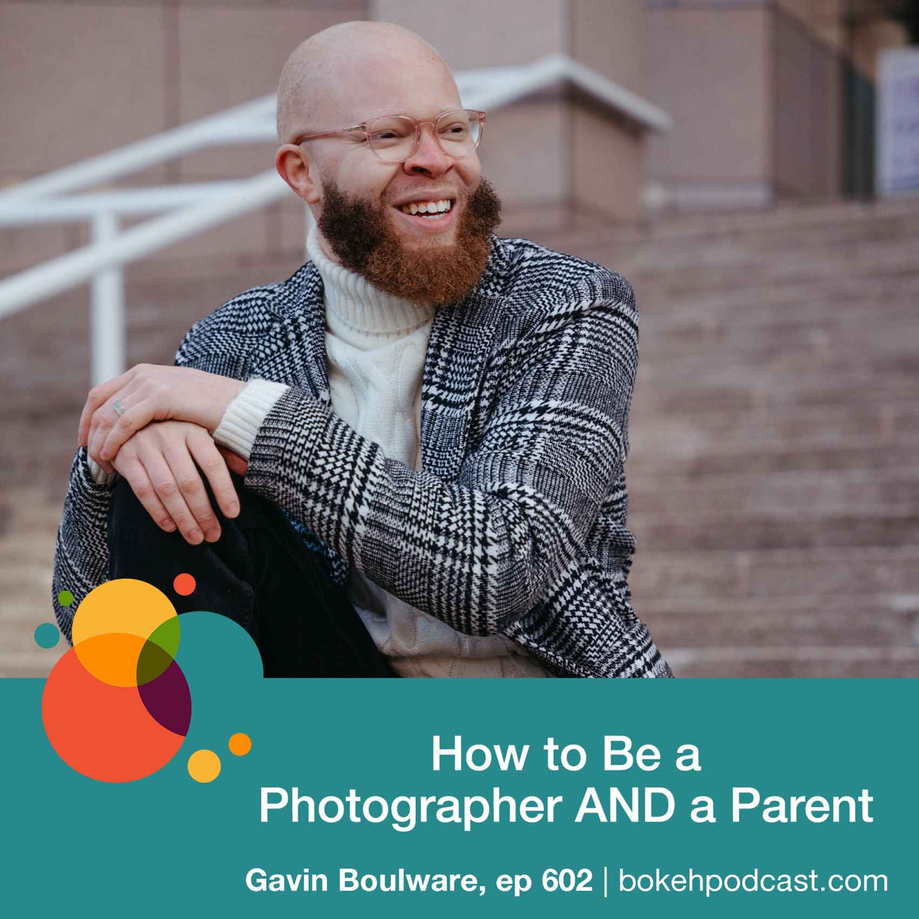 #602: How to Be a Photographer AND a Parent - Gavin Boulware