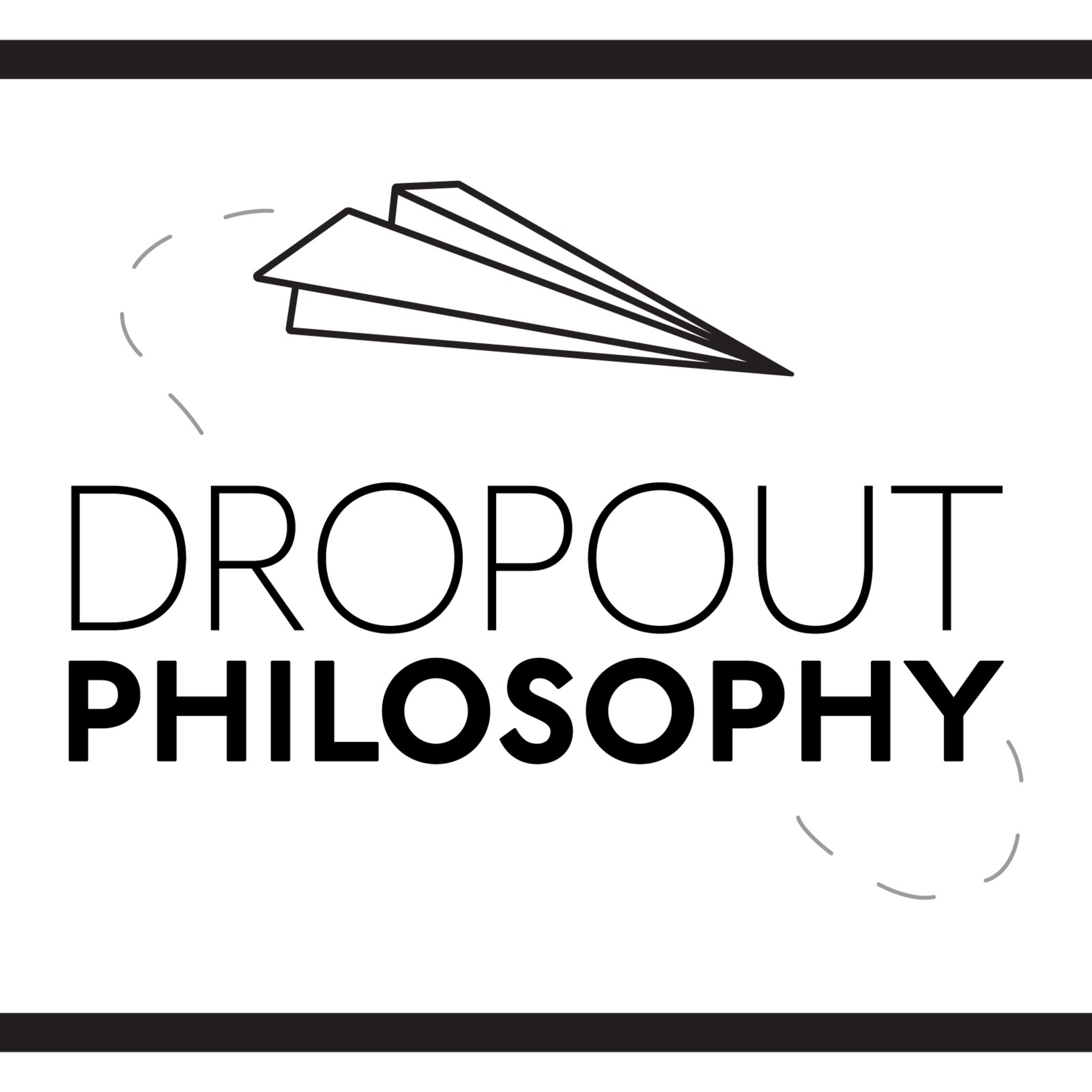 Dropout Philosophy