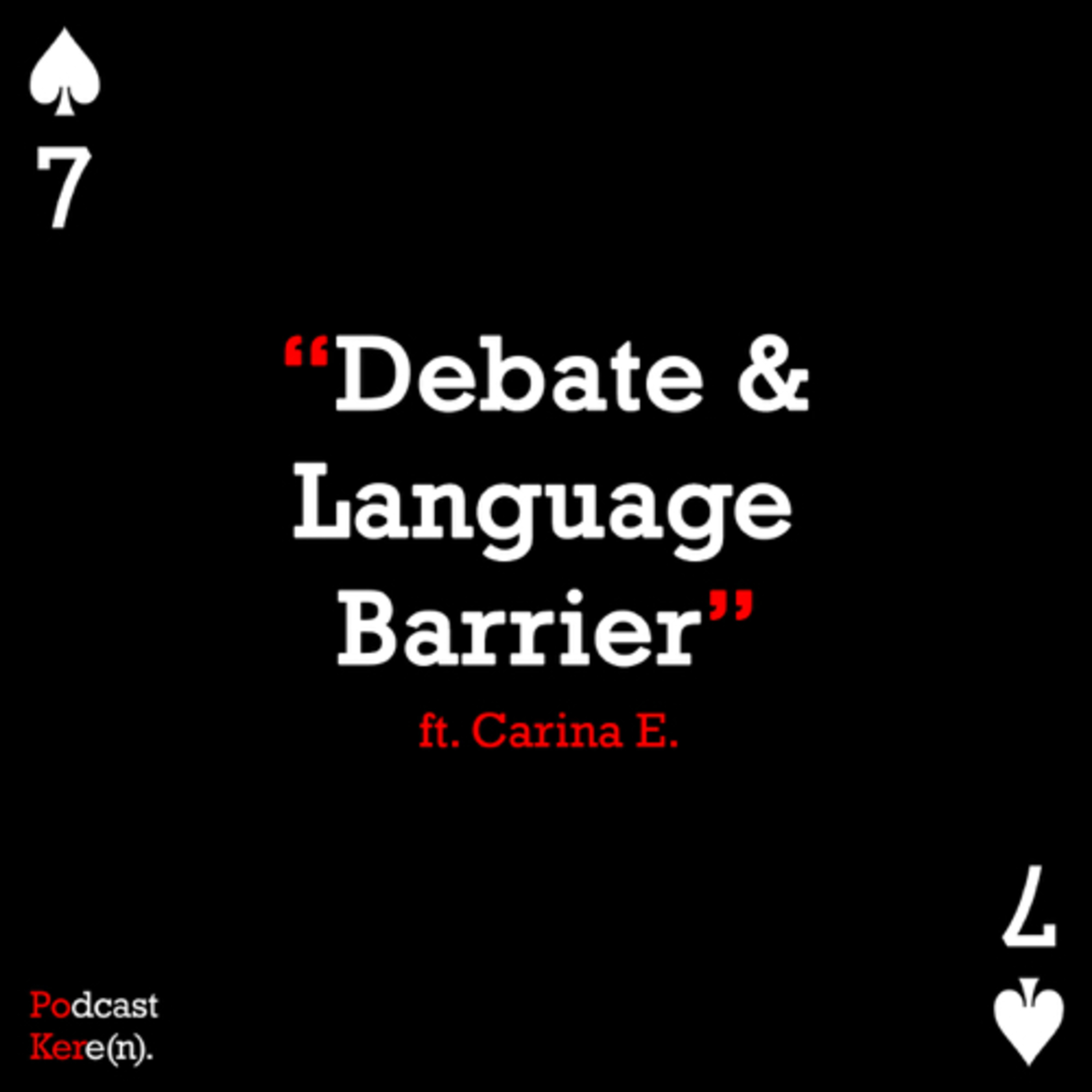 Episode 7 - Debate and Language Barrier Ft. Carina E