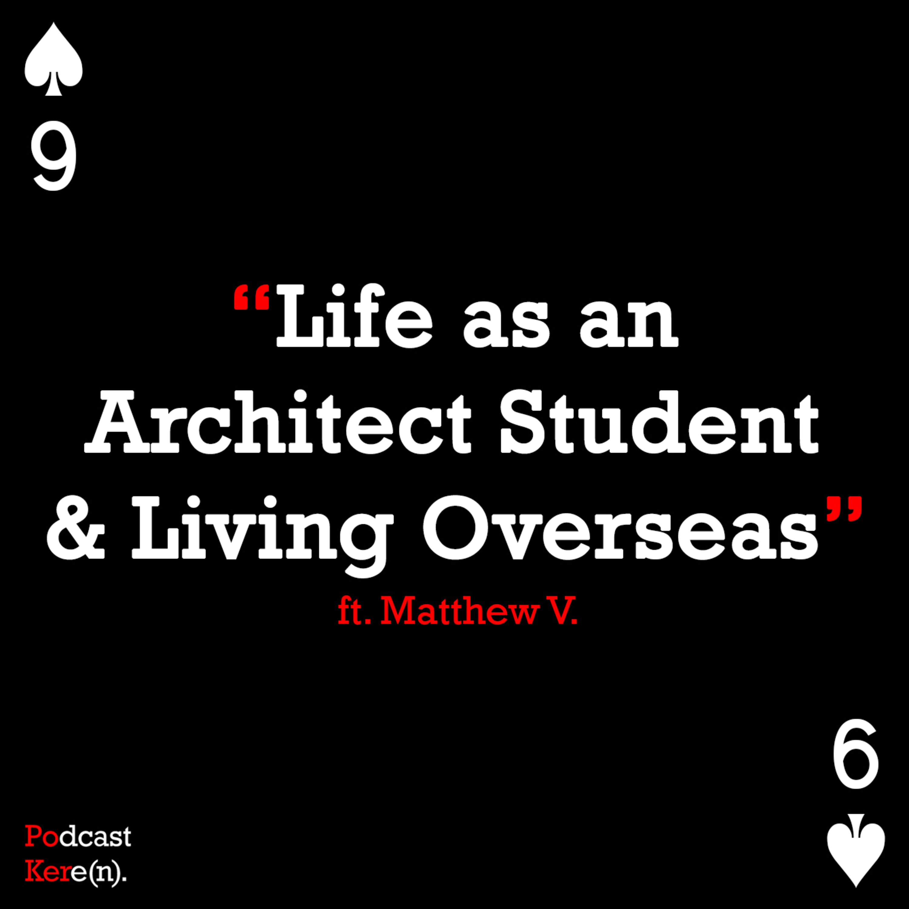 Episode 9 - Life as an Architect Student & Living Overseas Ft. Matthew V.