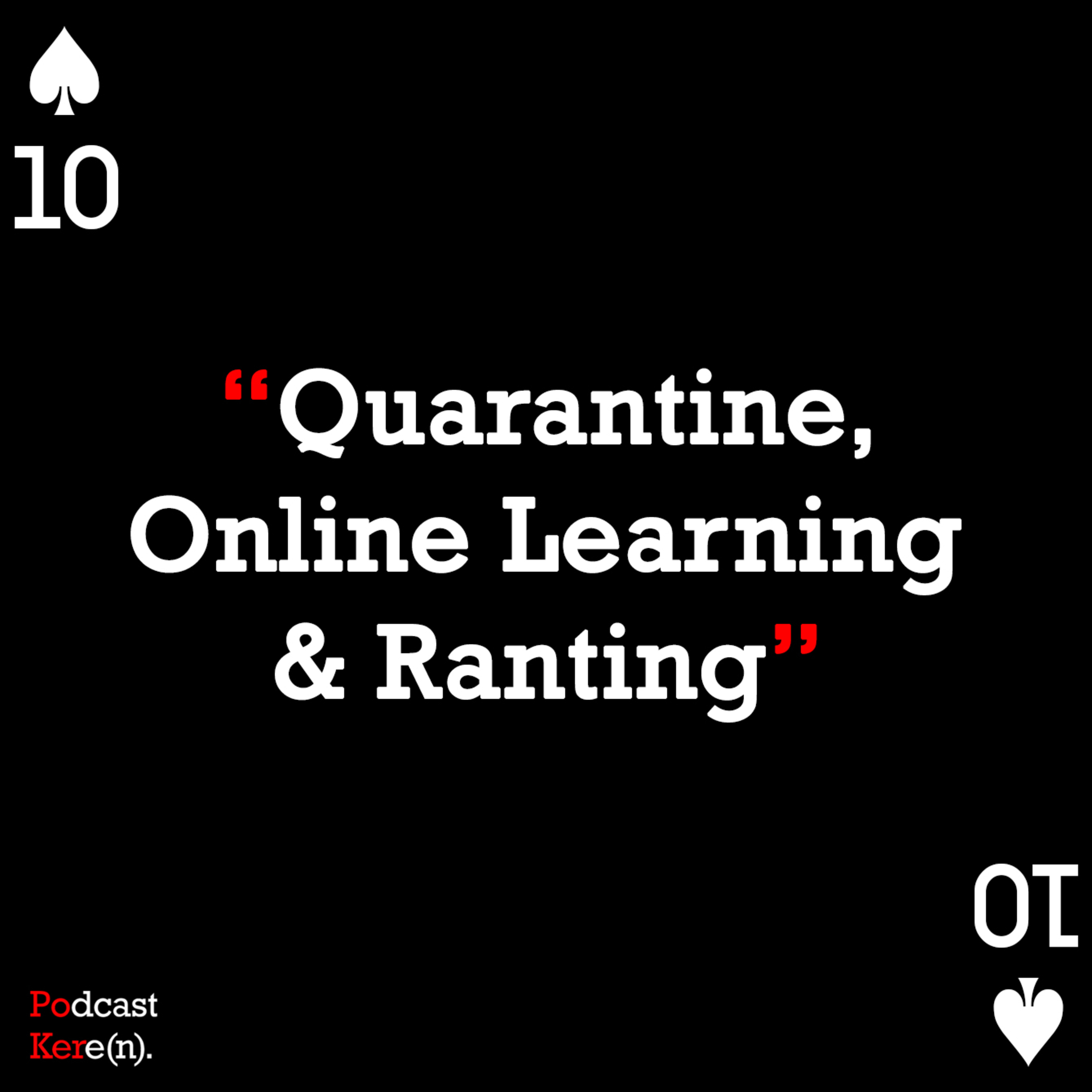 Episode 10 - Quarantine Life, Online Learning & Ranting