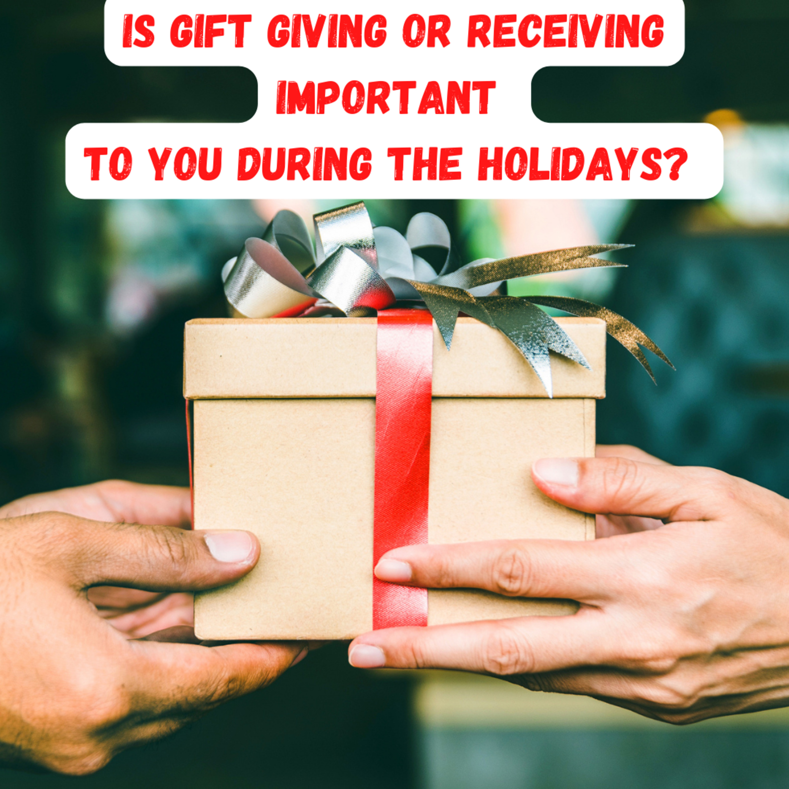 Is Gift Giving Or Receiving More Important To You During The Holidays?