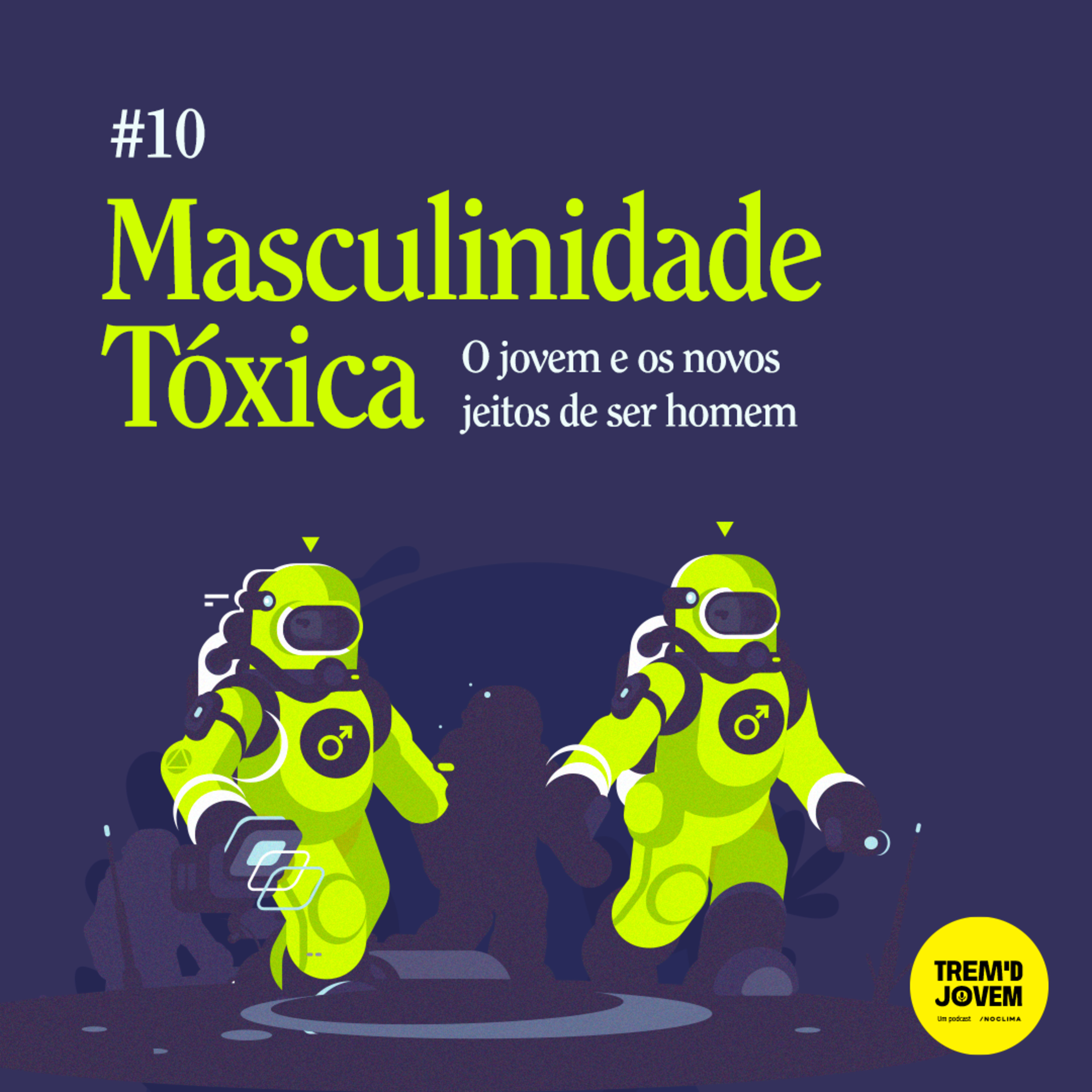 #10 - Masculinidade Tóxica - O jovem e os novos jeitos de ser homem