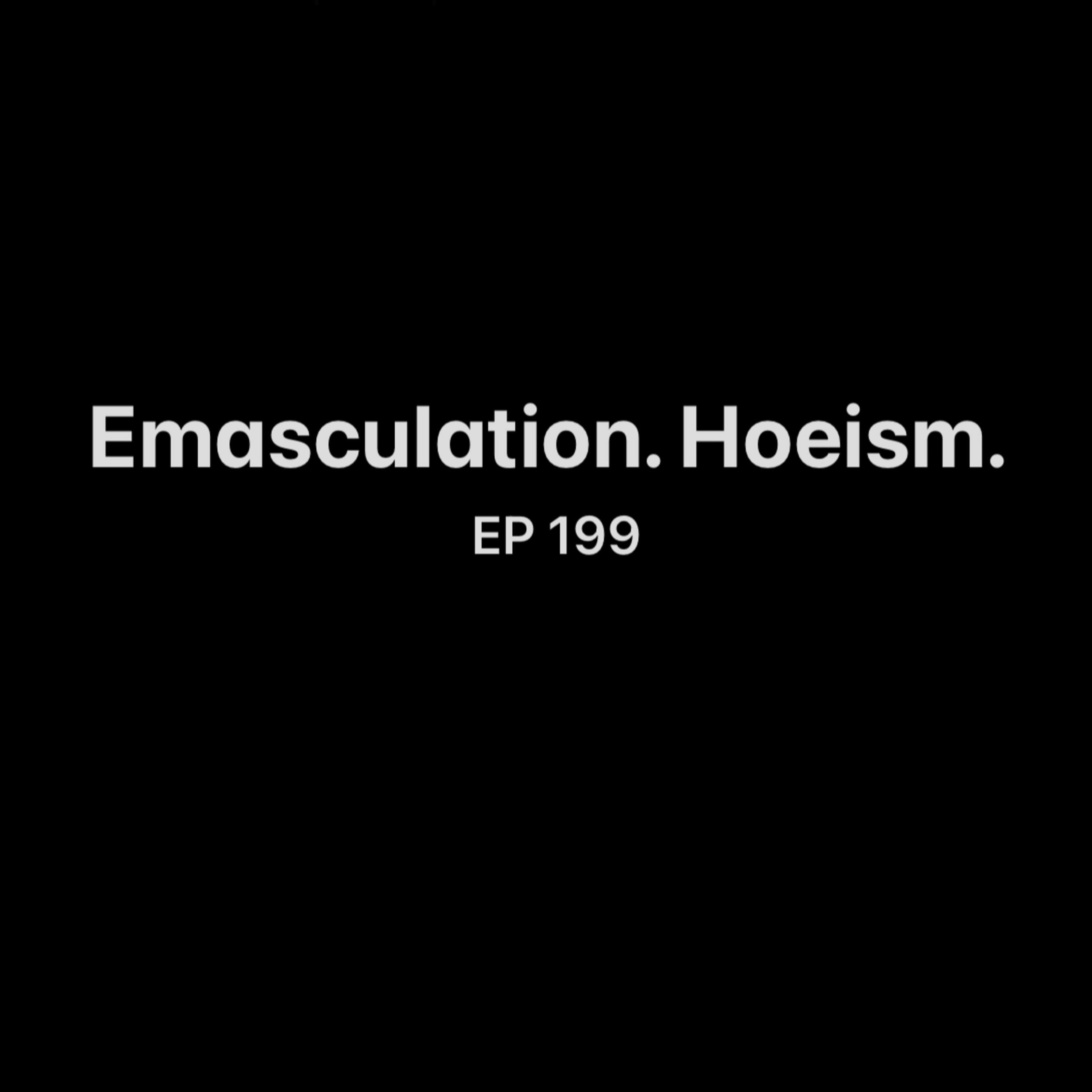 Emasculation. Hoeism. Ep 199
