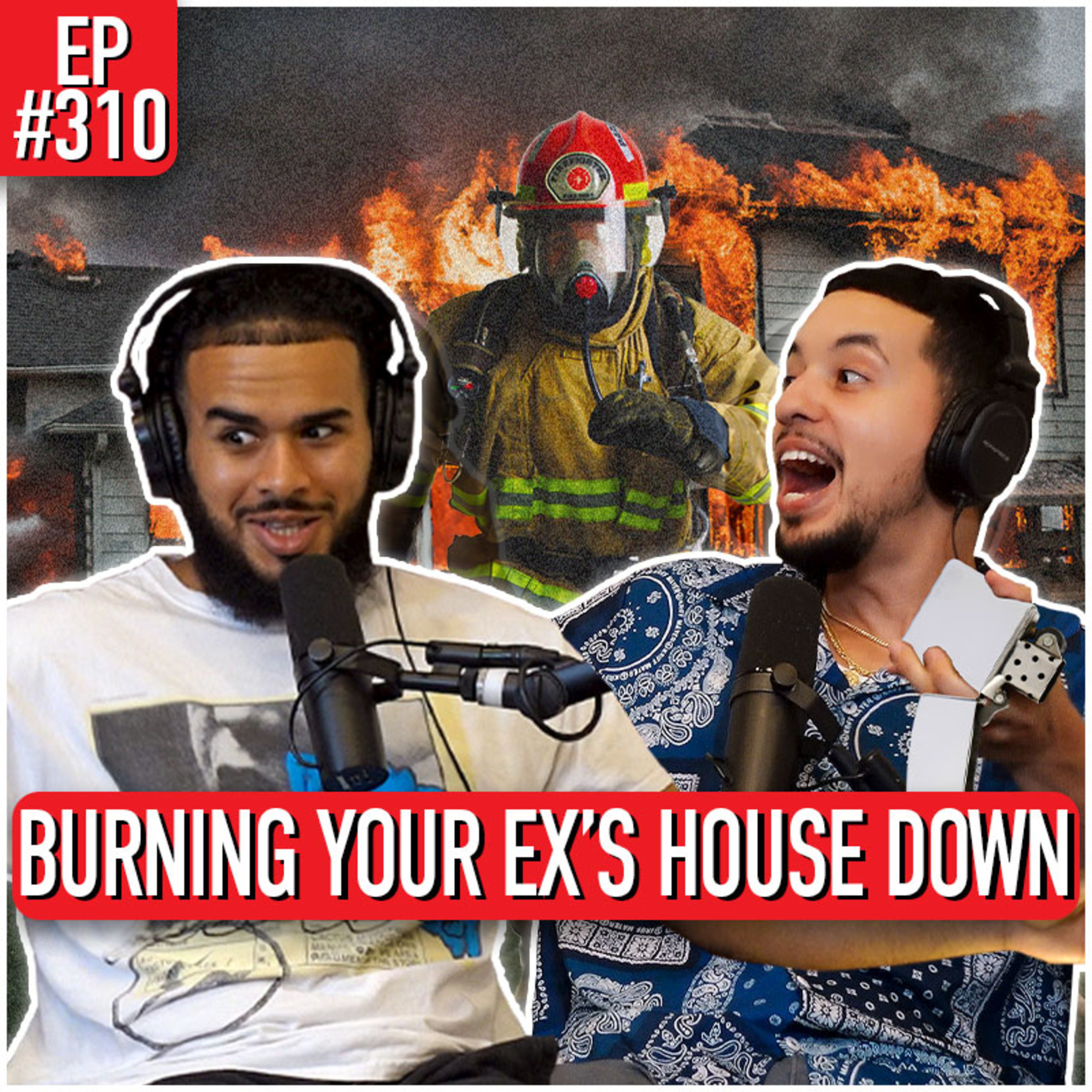 ETC Podcast #310 - BURNING YOUR EX's HOUSE DOWN episode artwork
