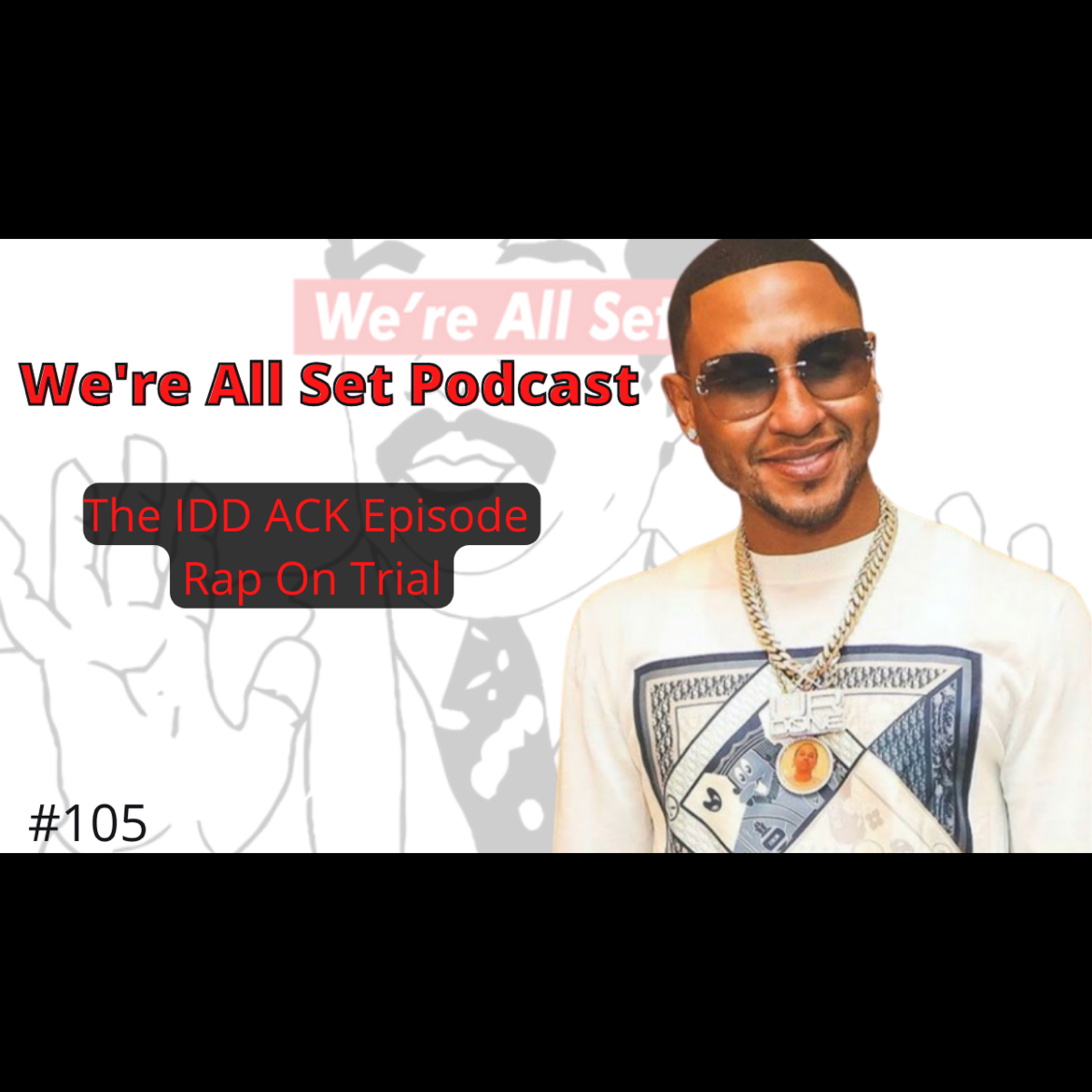 We're All Set Podcast: "The Idd Ack Episode" 105 (Rap on trial, Free YSL, Uvalde, Nick Cannon BMs) episode artwork