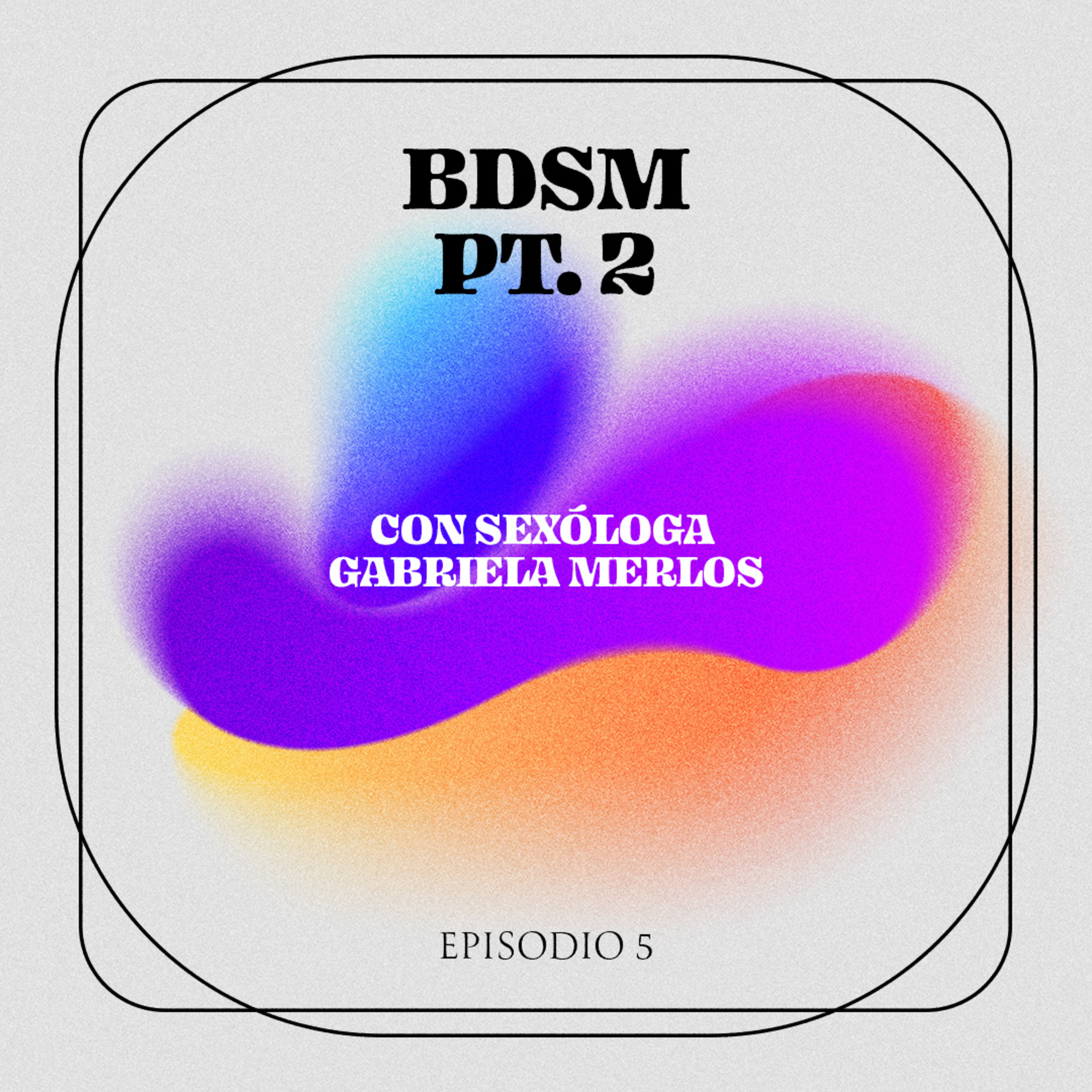 5- BDSM PT.2 CON SEXÓLOGA GABRIELA MERLOS episode artwork
