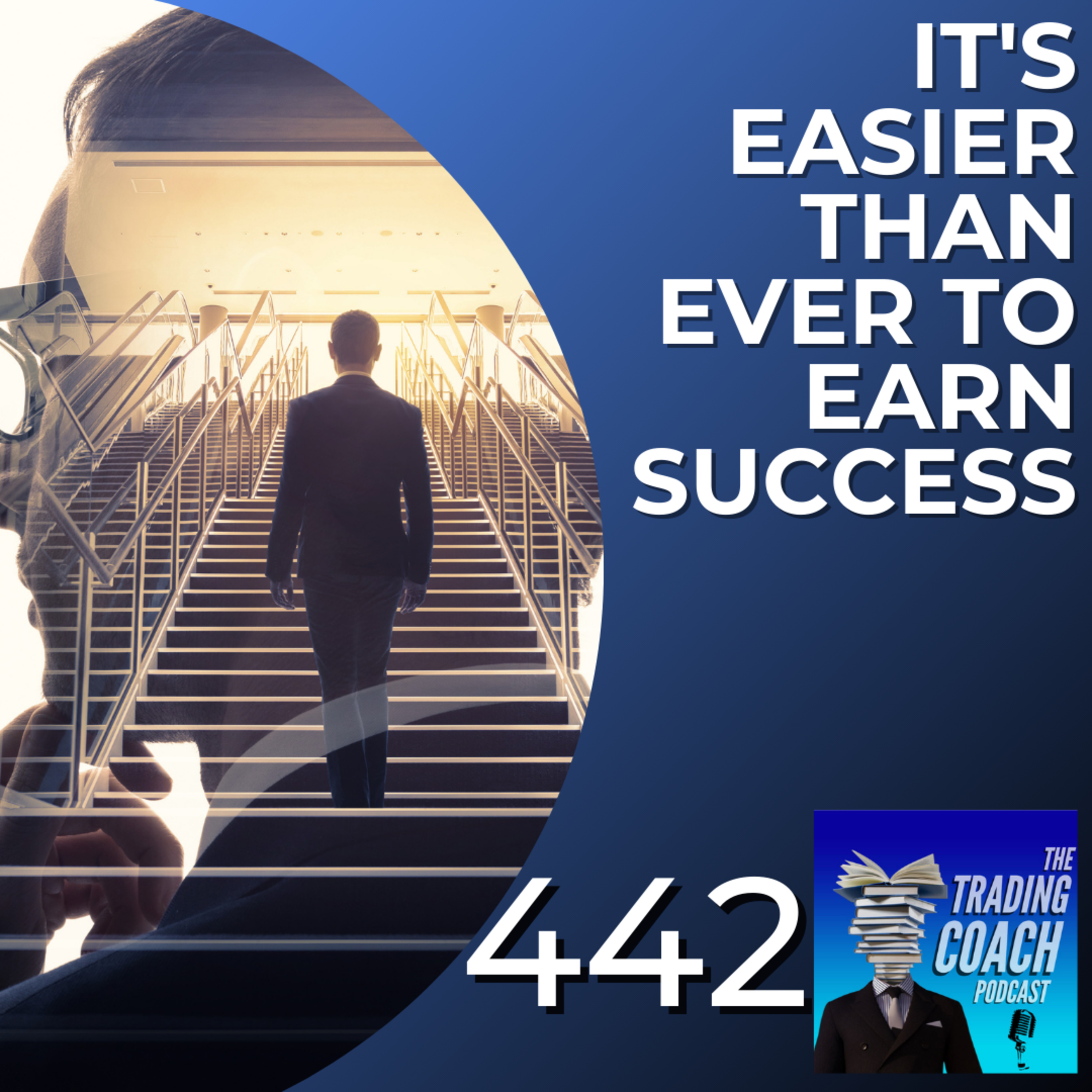 442 - It's Easier Than Ever To Earn Success