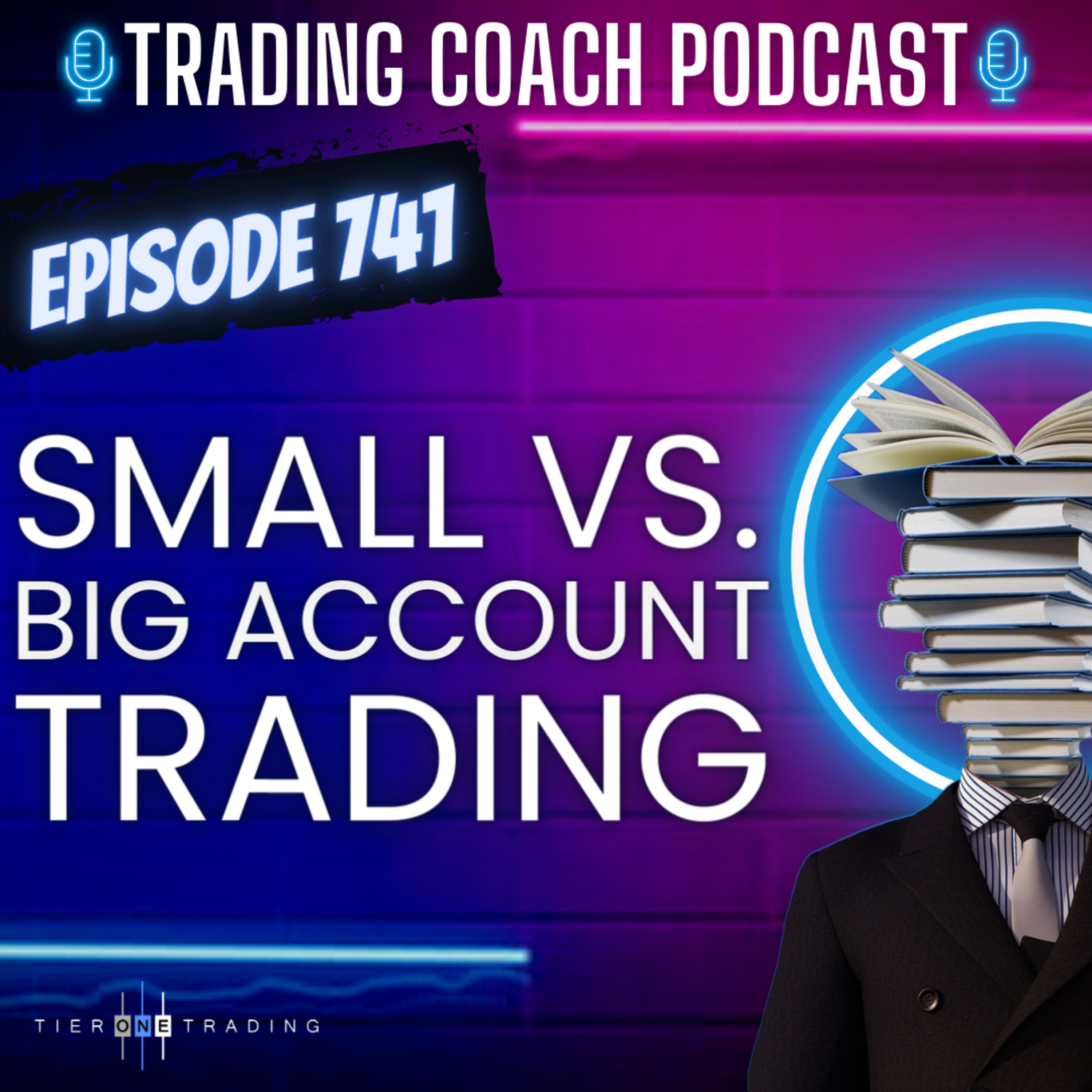 741 (video version) - Small vs. Large Account Trading (Which is Harder?)
