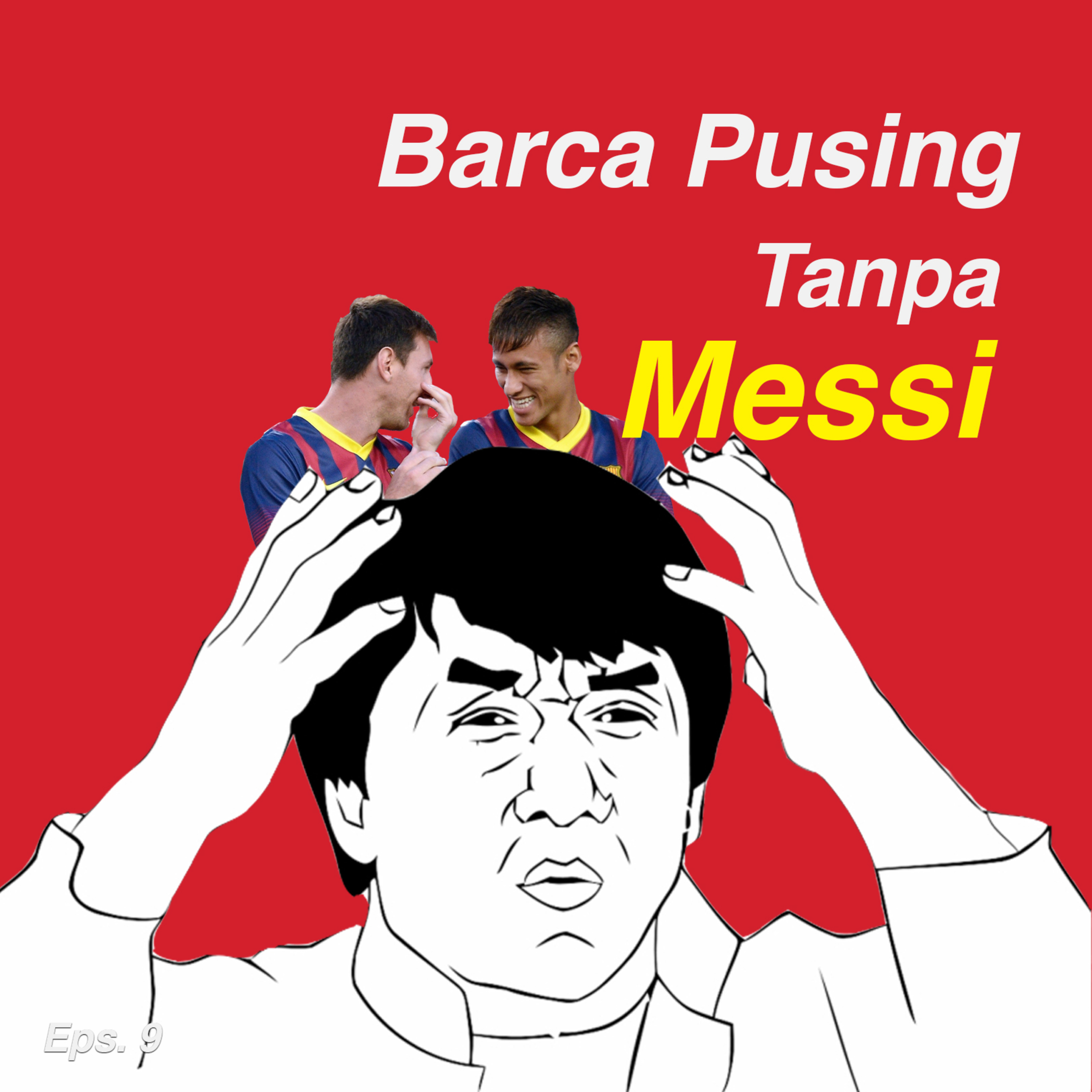 Eps. 9 - Barca pusing tanpa Messi
