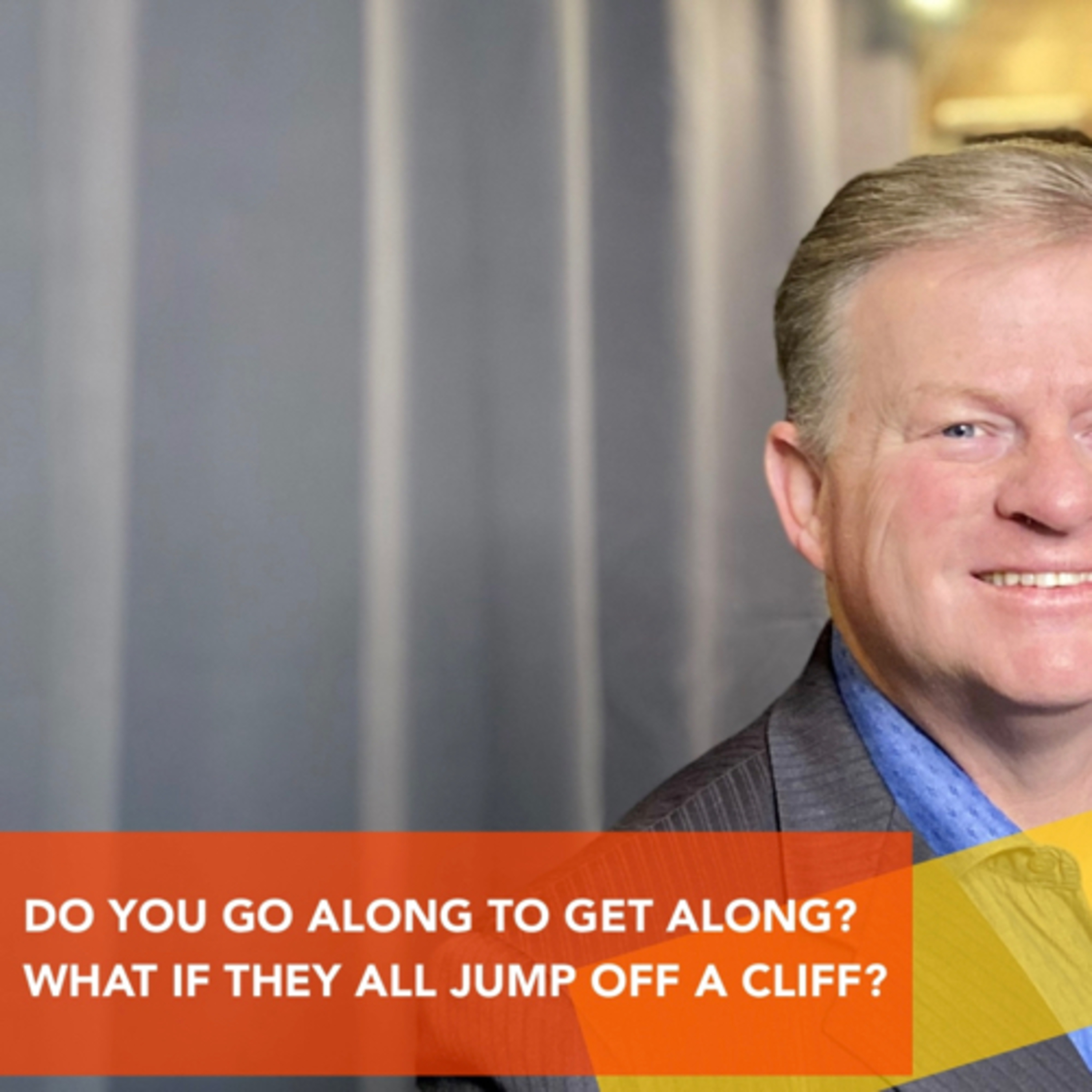 DO YOU GO ALONG TO GET ALONG? WHAT IF THEY ALL JUMP OFF A CLIFF?  episode artwork