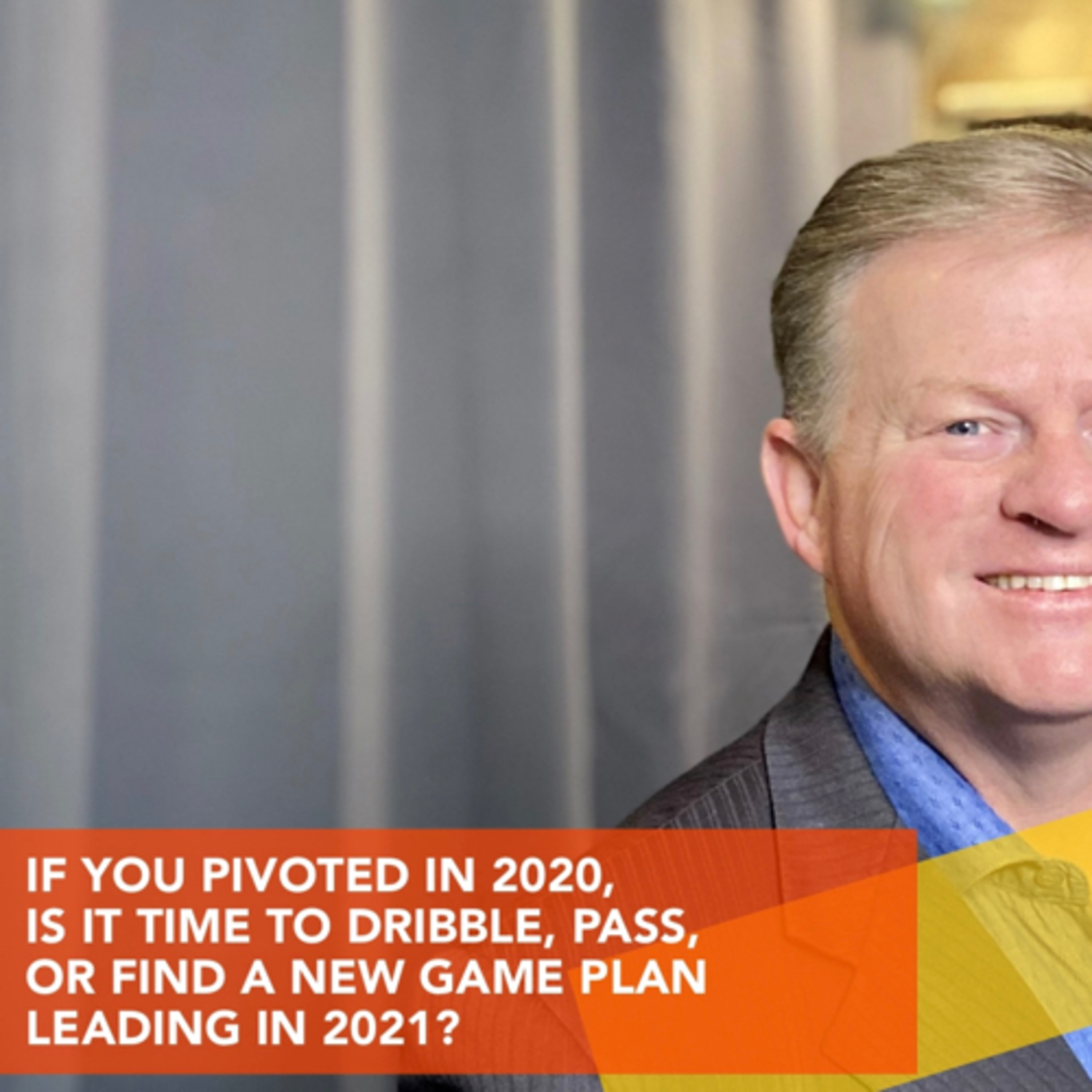 IF YOU PIVOTED IN 2020, IS IT TIME TO DRIBBLE, PASS, OR FIND A NEW GAME PLAN LEADING IN 2021? episode artwork