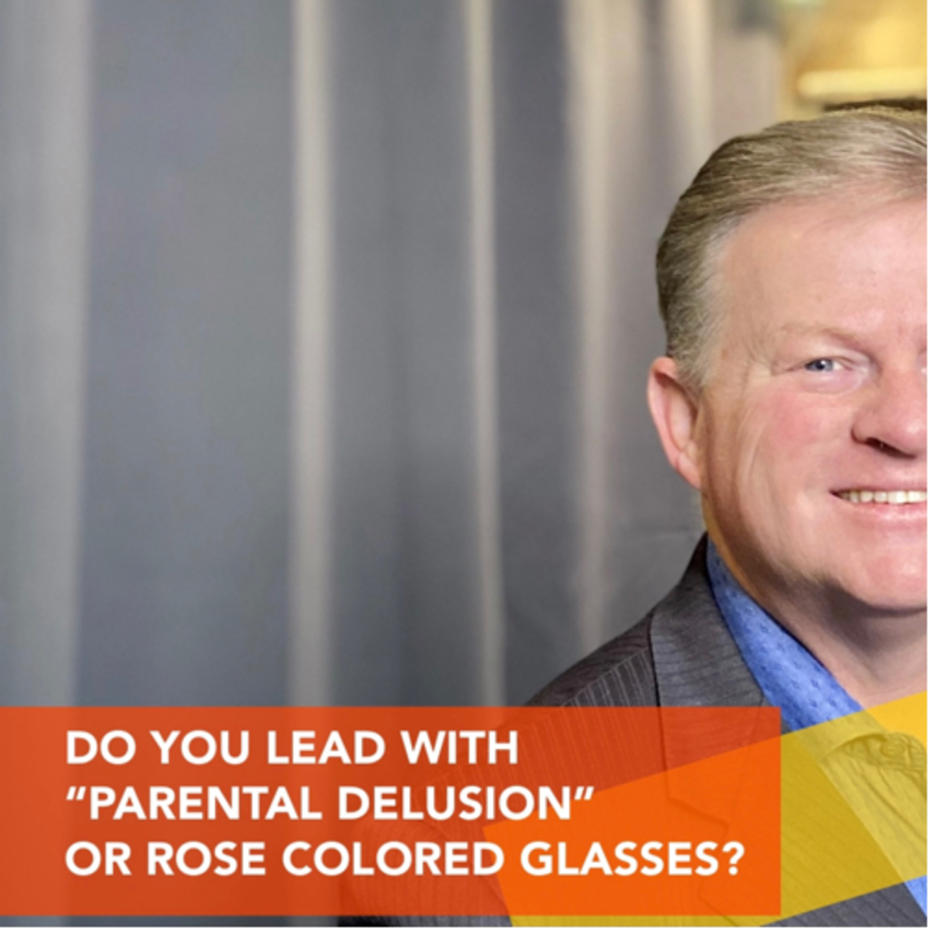 DO YOU LEAD WITH “PARENTAL DELUSION” OR ROSE COLORED GLASSES? episode artwork