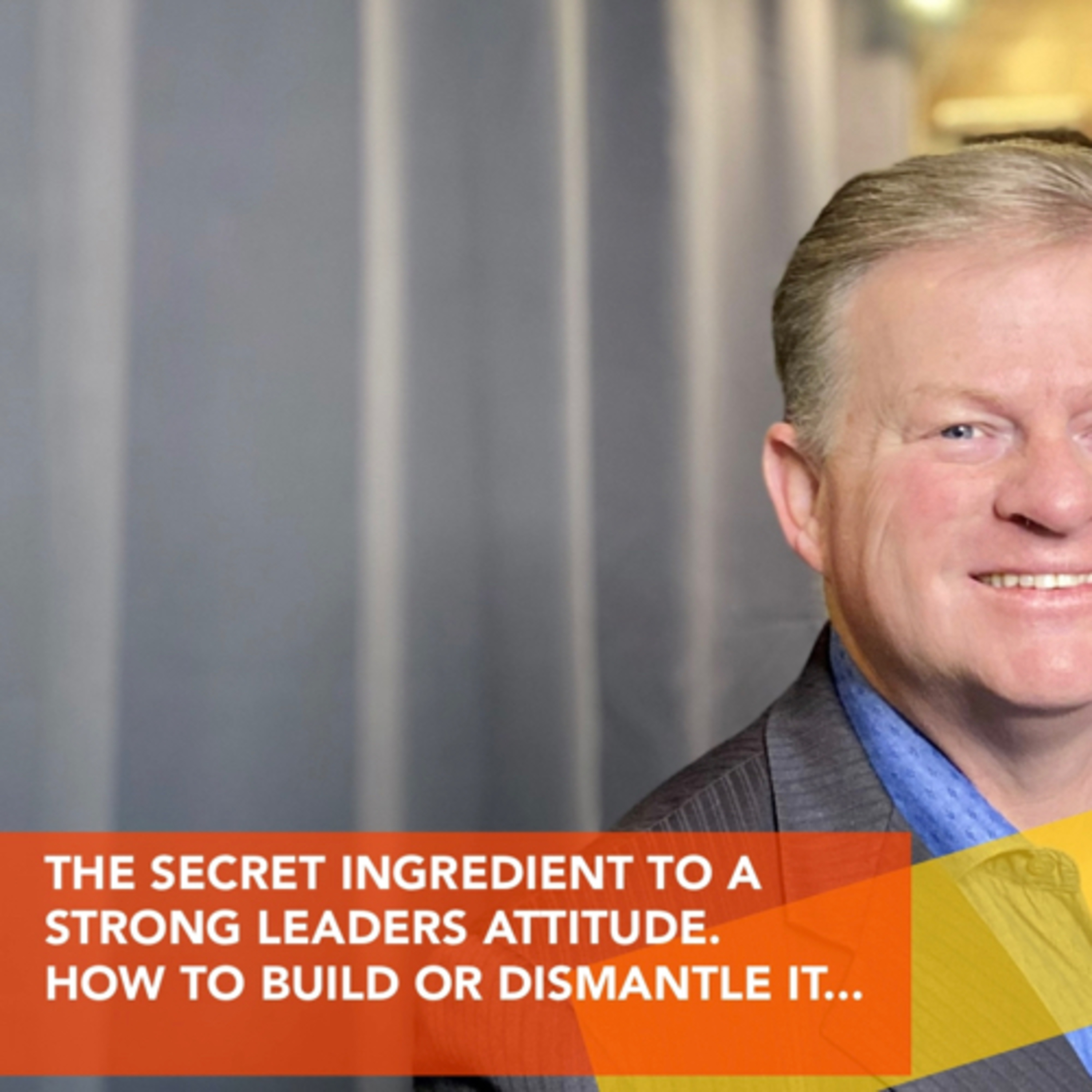 THE SECRET INGREDIENT TO A STRONG LEADERS ATTITUDE. HOW TO BUILD OR DISMANTLE IT... episode artwork