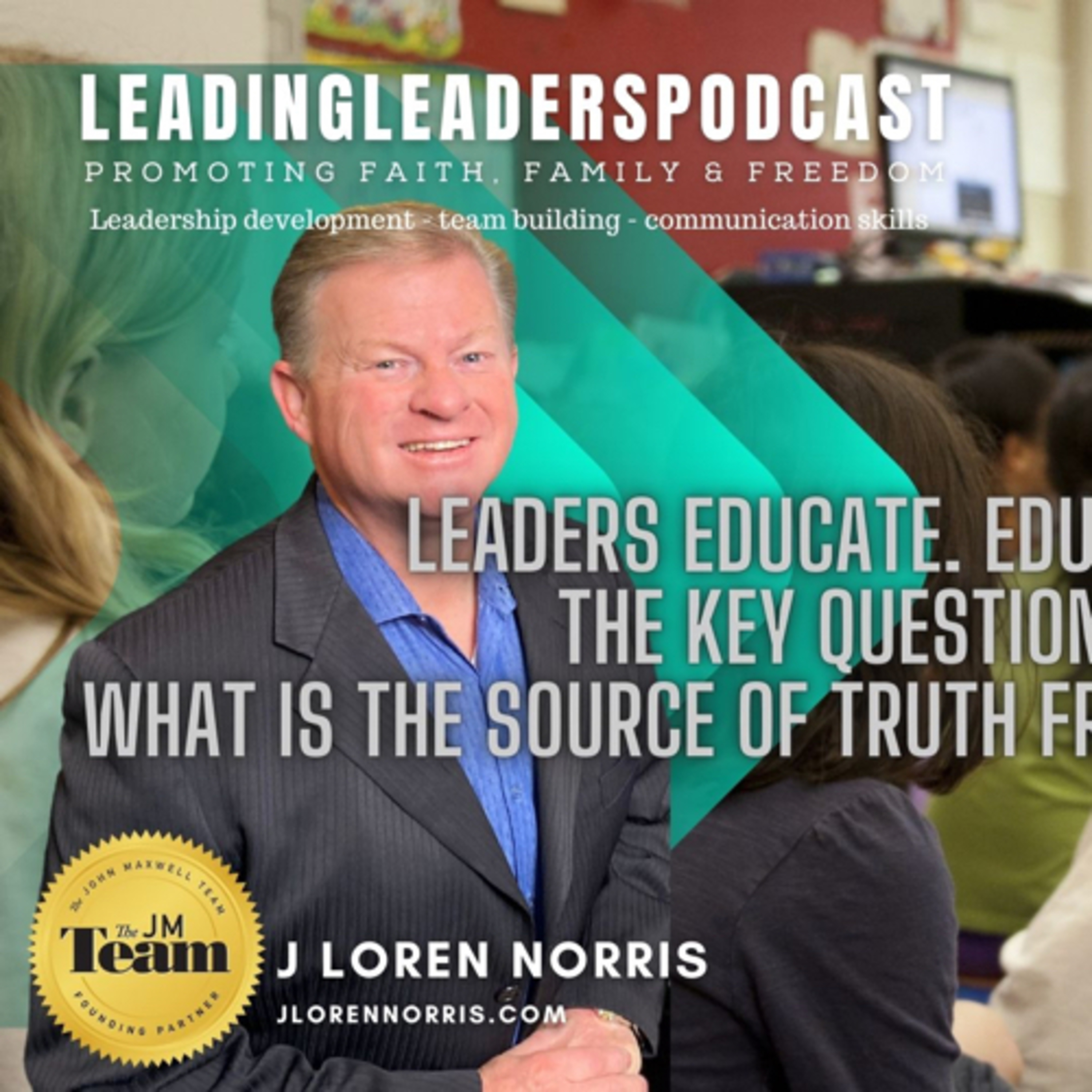 LEADERS EDUCATE. EDUCATORS LEAD. THE KEY QUESTION IS THIS: WHAT IS THE SOURCE OF TRUTH? episode artwork