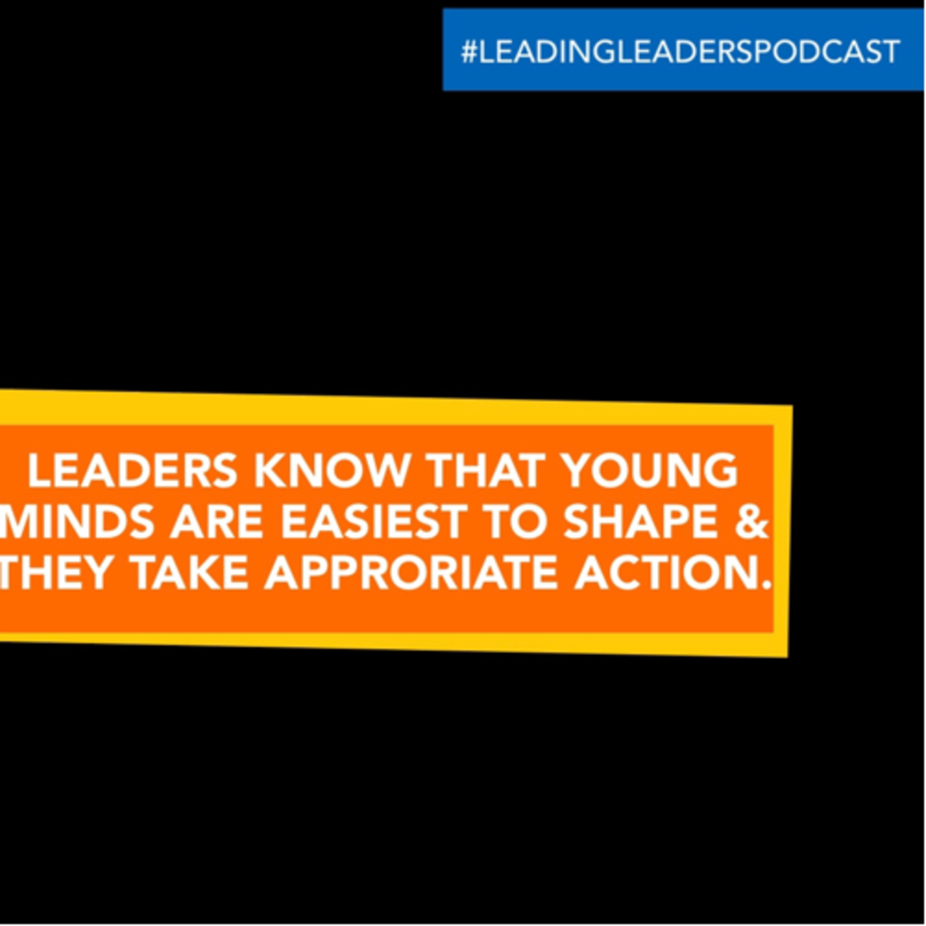 LEADERS KNOW THAT YOUNG MINDS ARE EASIEST TO SHAPE AND THEY TAKE APPROPRIATE ACTION. episode artwork