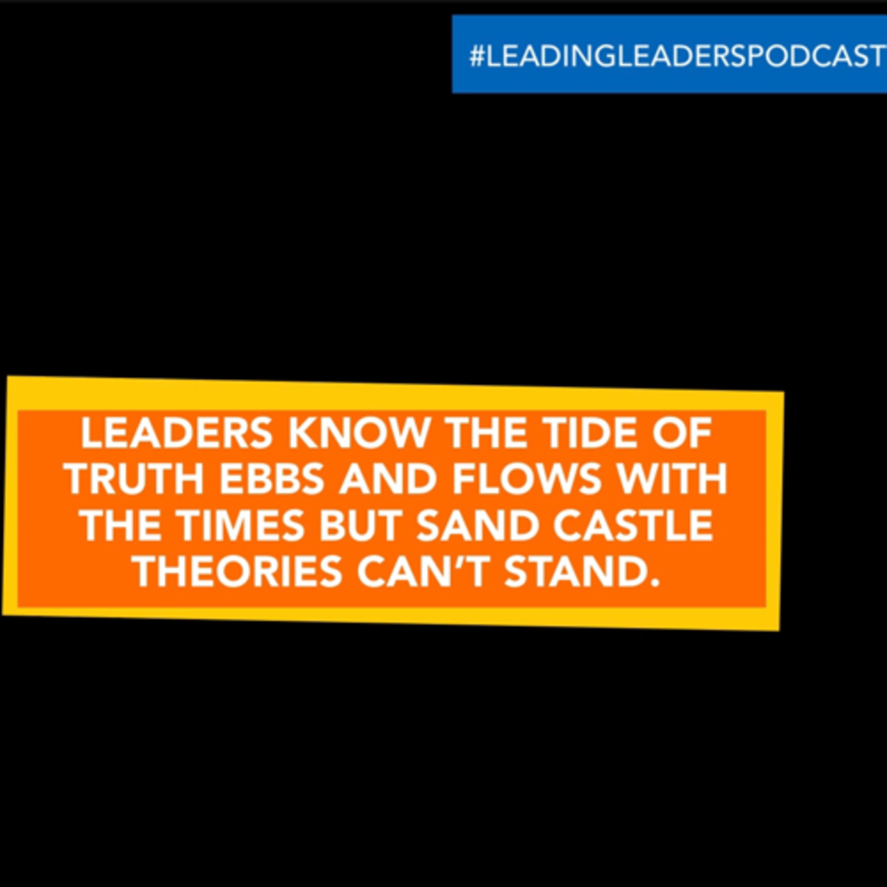 LEADERS KNOW THE TIDE OF TRUTH EBBS AND FLOWS WITH THE TIMES BUT SAND CASTLE THEORIES CANT STAND.  episode artwork