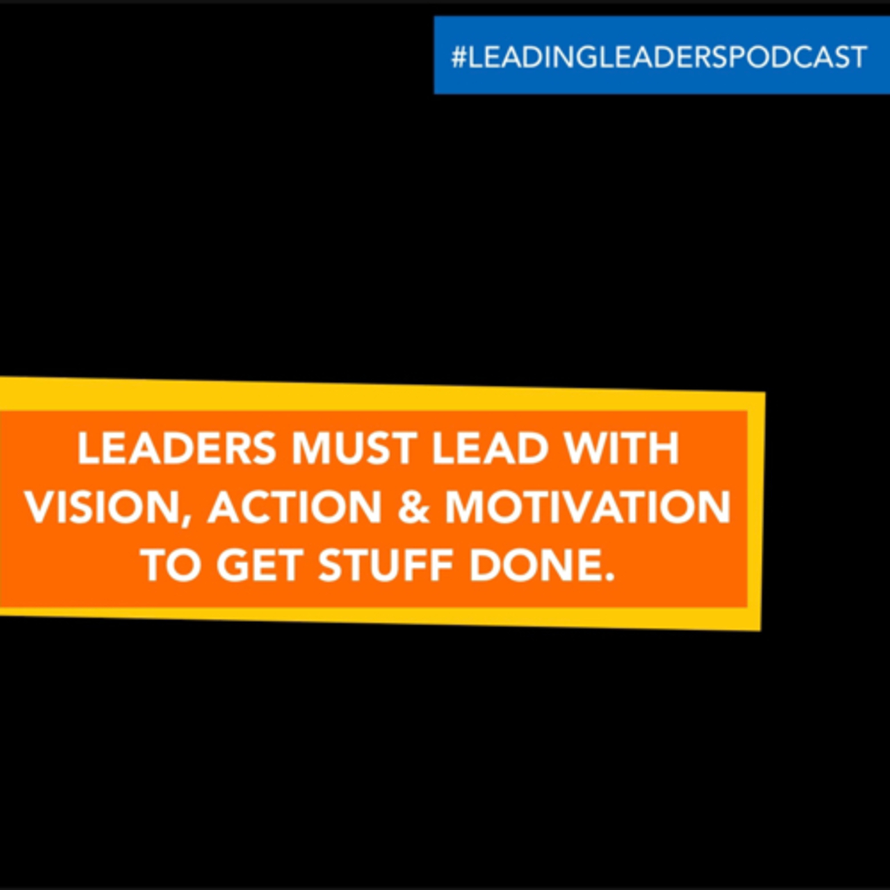 LEADERS MUST LEAD WITH VISION, ACTION & MOTIVATION TO GET STUFF DONE.  episode artwork