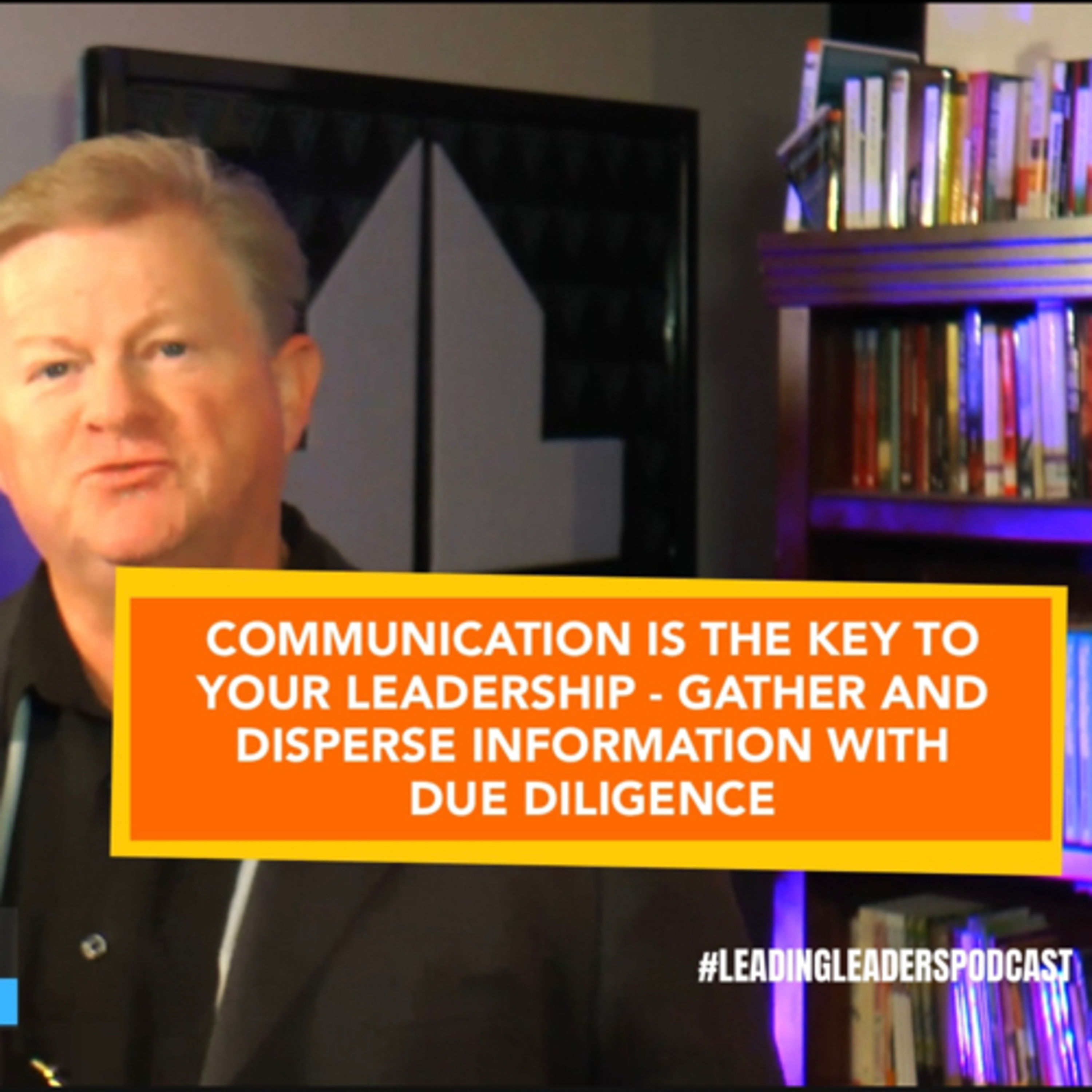 COMMUNICATION IS THE KEY TO YOUR LEADERSHIP - GATHER AND DISPERSE INFORMATION WITH DUE DILIGENCE episode artwork