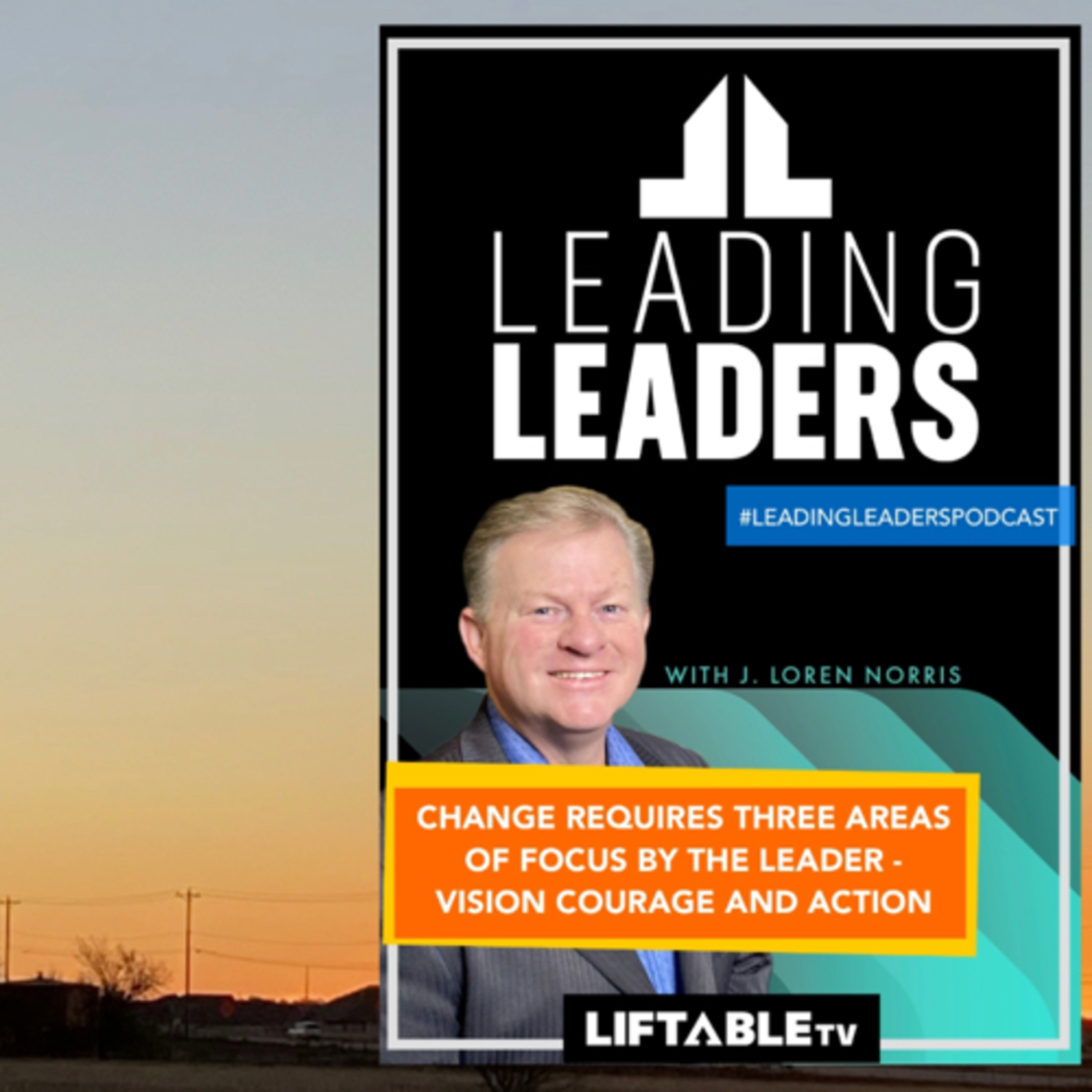 CHANGE REQUIRES THREE AREAS OF FOCUS BY THE LEADER - VISION COURAGE AND ACTION episode artwork