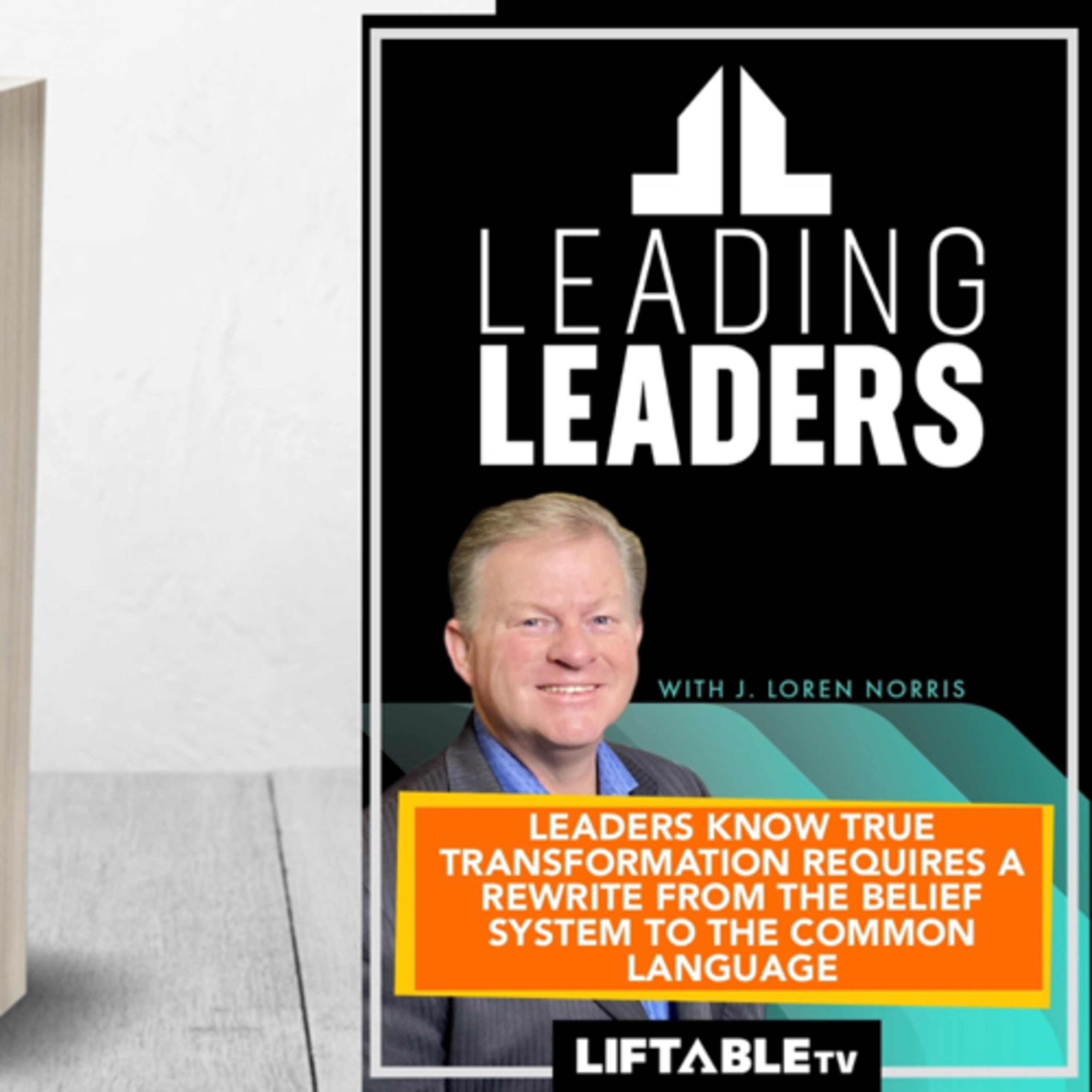 LEADERS KNOW TRUE TRANSFORMATION REQUIRES A REWRITE FROM THE BELIEF SYSTEM TO THE COMMON LANGUAGE episode artwork