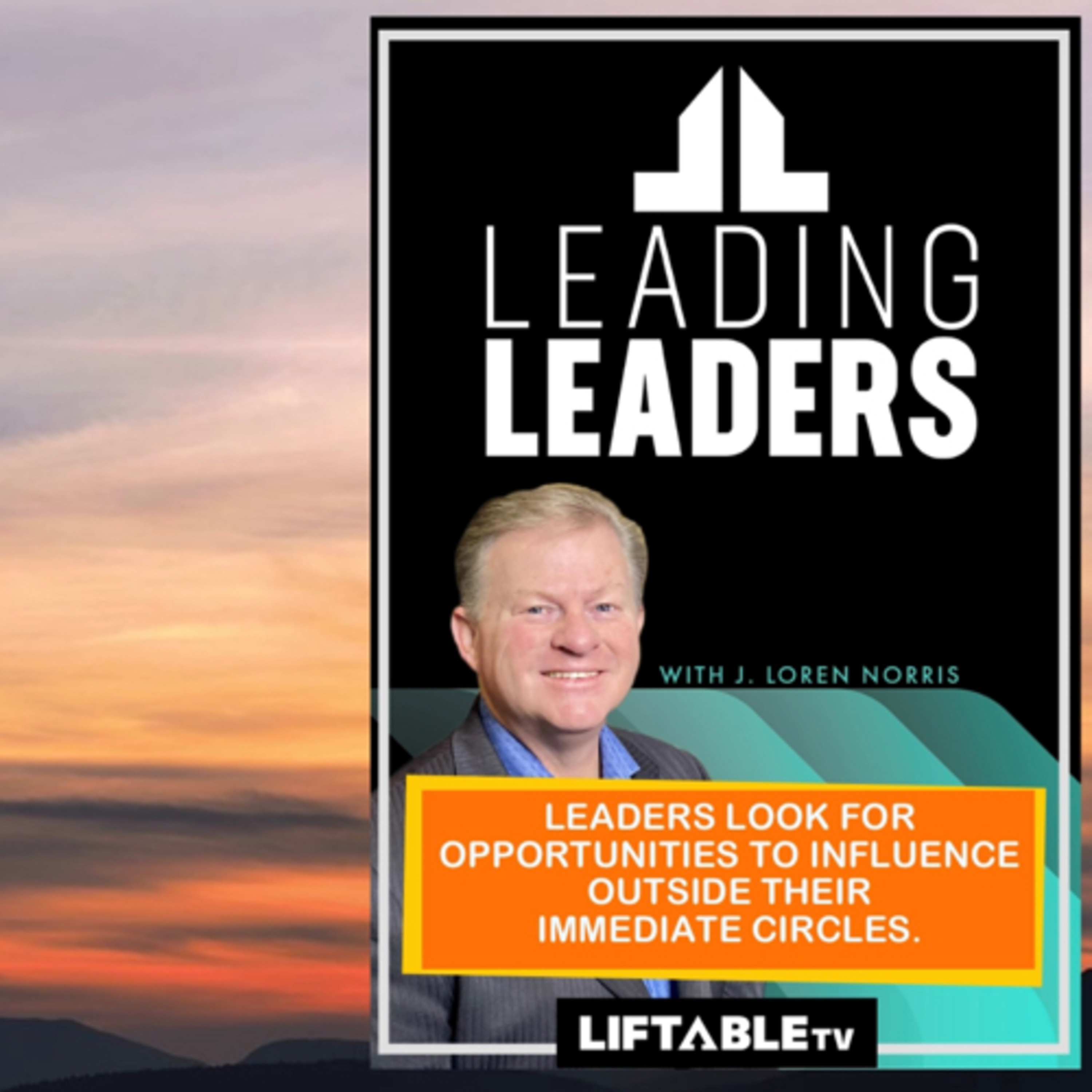 LEADERS LOOK FOR OPPORTUNITIES TO INFLUENCE OUTSIDE THEIR IMMEDIATE CIRCLES.  episode artwork