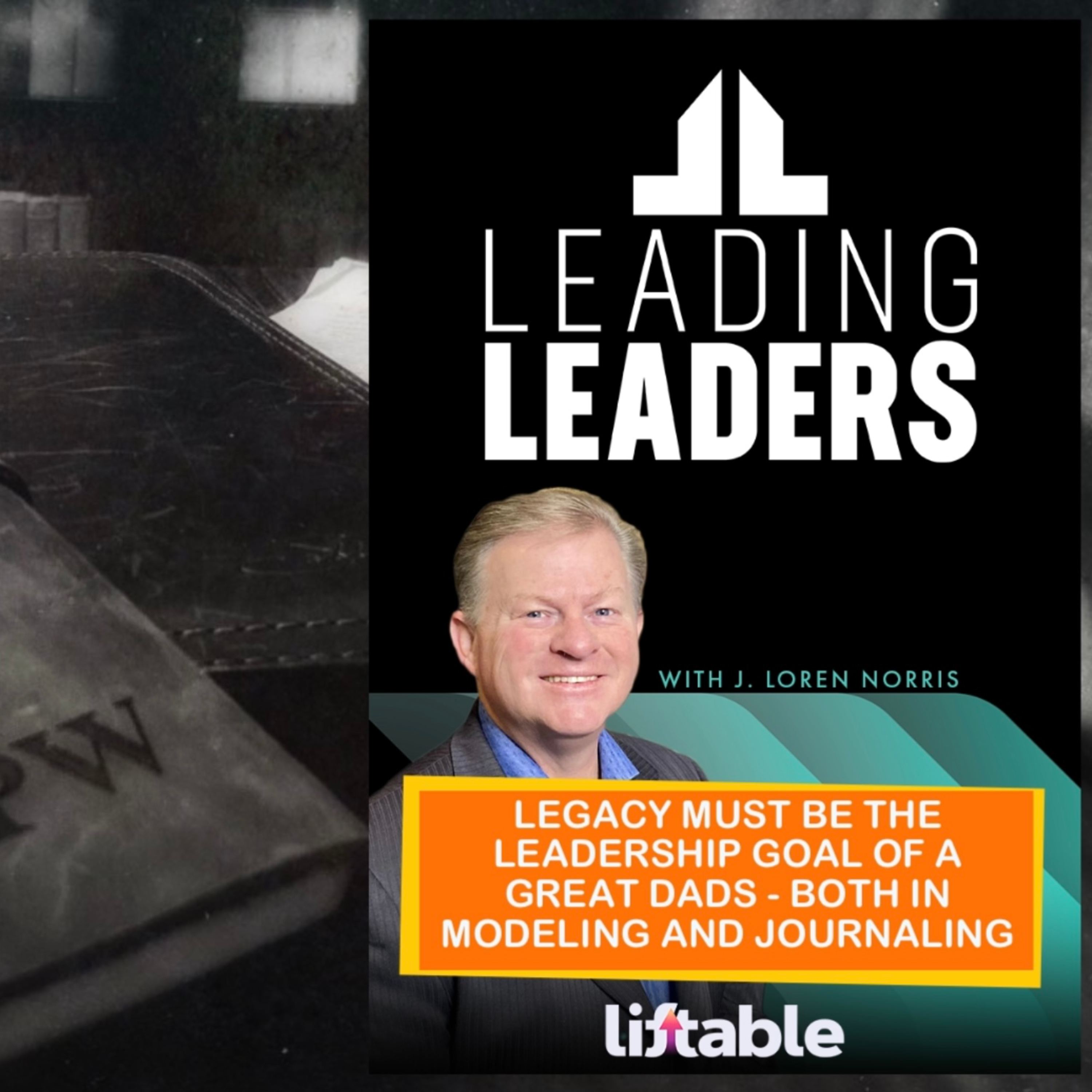 LEGACY MUST BE THE LEADERSHIP GOAL OF A GREAT DADS - BOTH IN MODELING AND JOURNALING episode artwork
