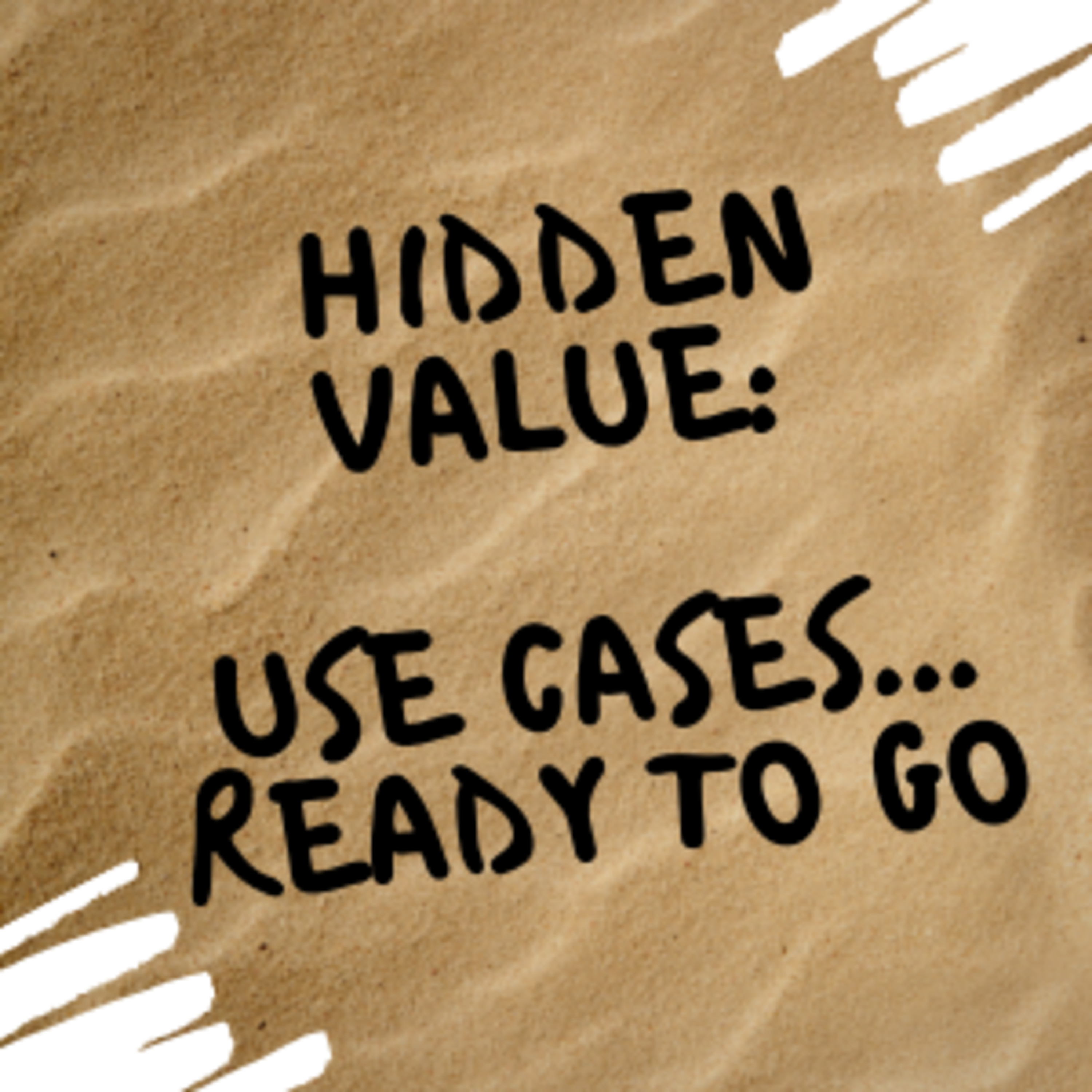 Hidden Value: The use cases READY TO GO...