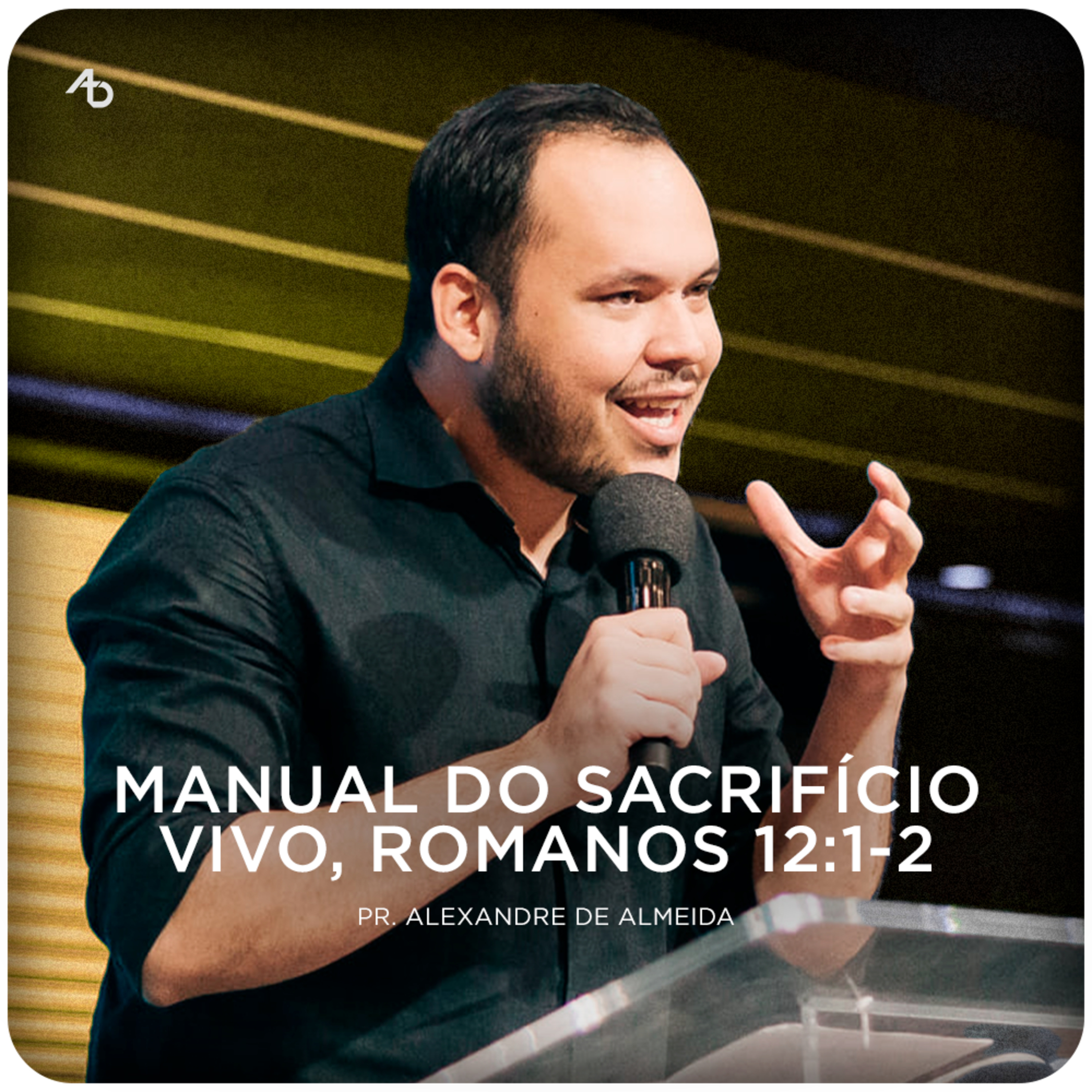 Manual do Sacrifício Vivo, Romanos 12:1-2 | Pr. Alexandre de Almeida episode artwork