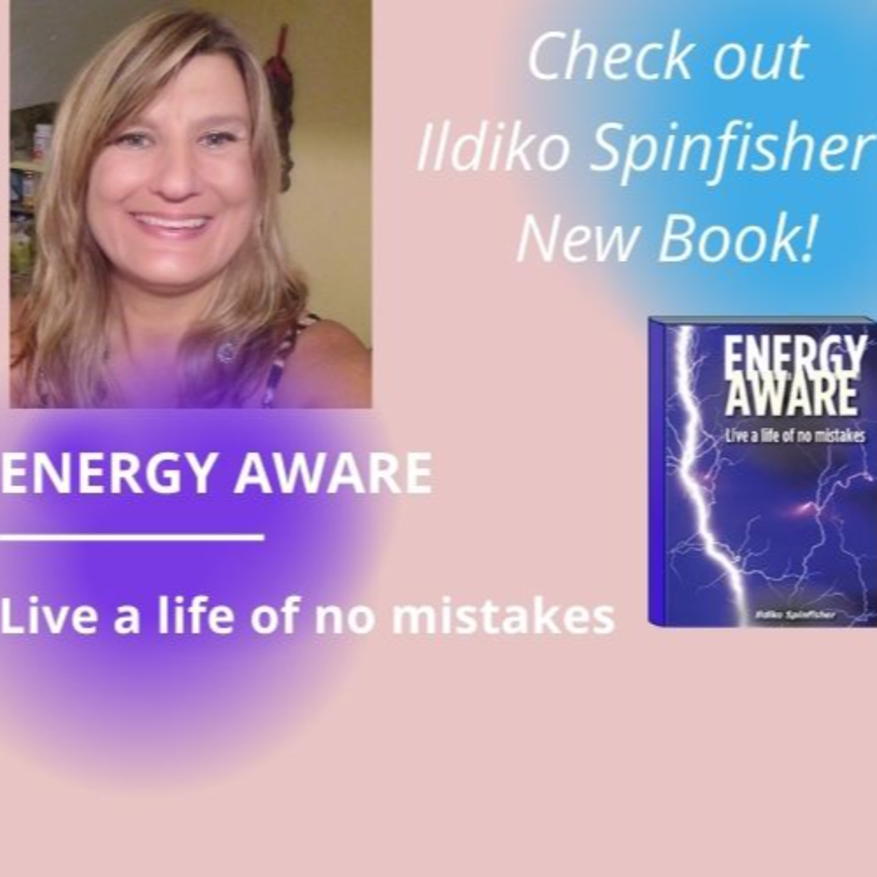 New Book ENERGY AWARE - Live A Life of No Mistakes - by Ildiko Spinfisher episode artwork