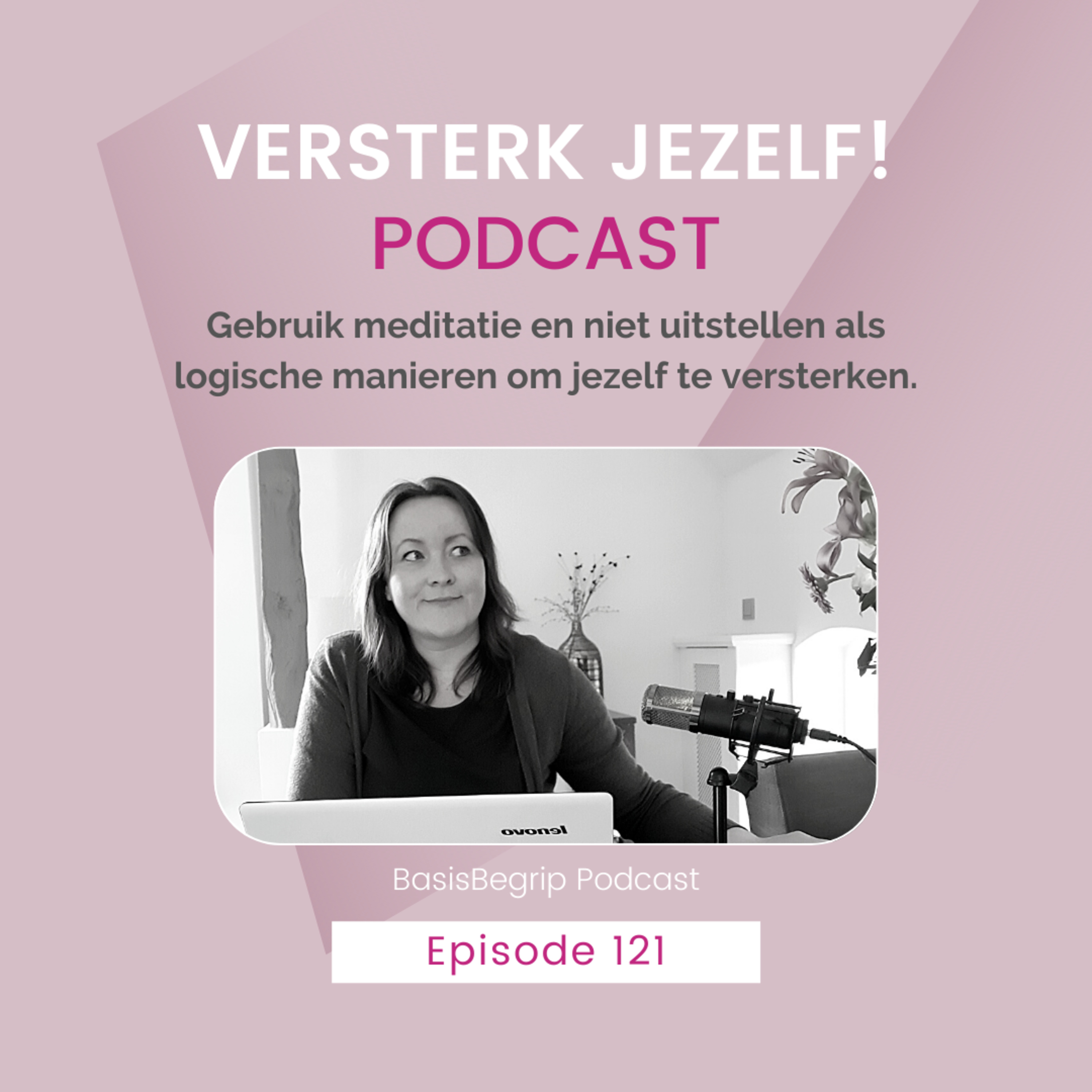 #121: Gebruik meditatie en niet uitstellen als logische manieren om jezelf te versterken. episode artwork