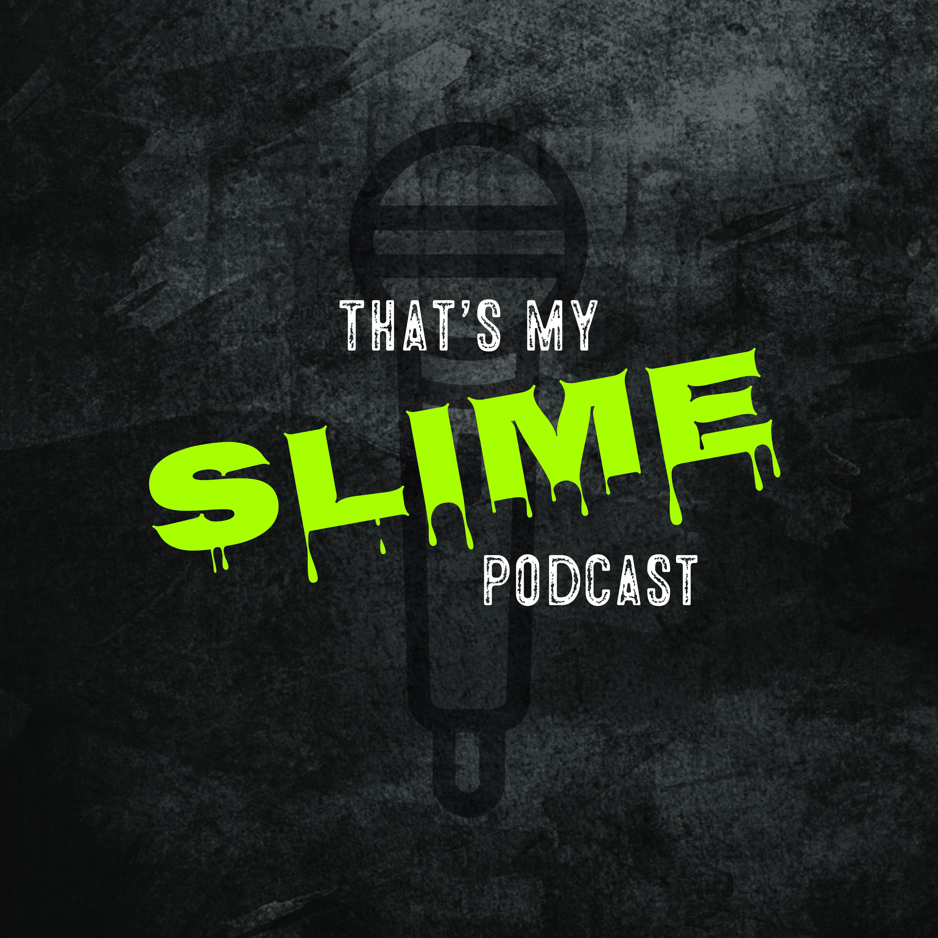 That’s My Slime Podcast 7-26-19