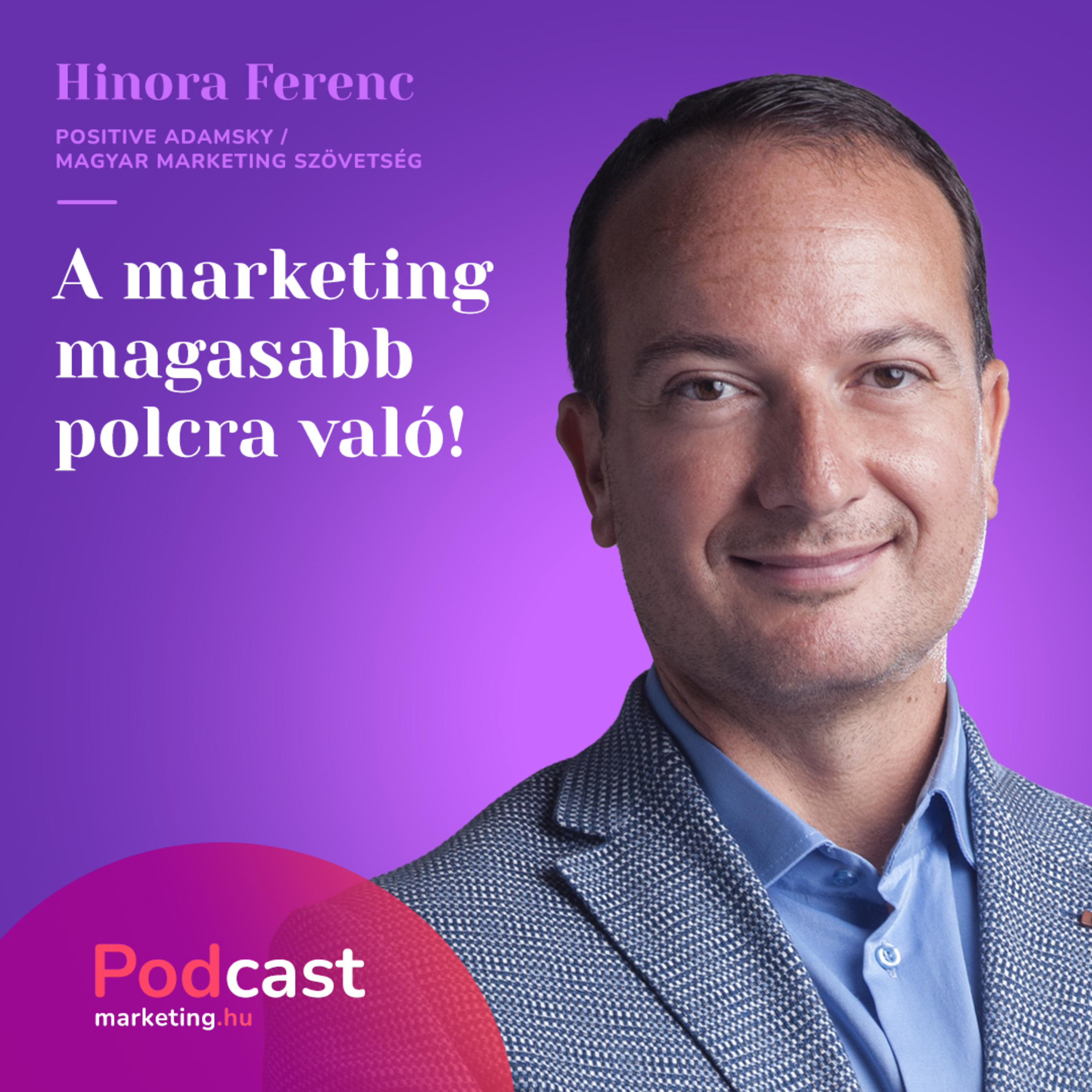 Hinora Ferenc – Magyar Marketing Szövetség |„A marketinget szeretném egy magasabb polcra helyezni.”