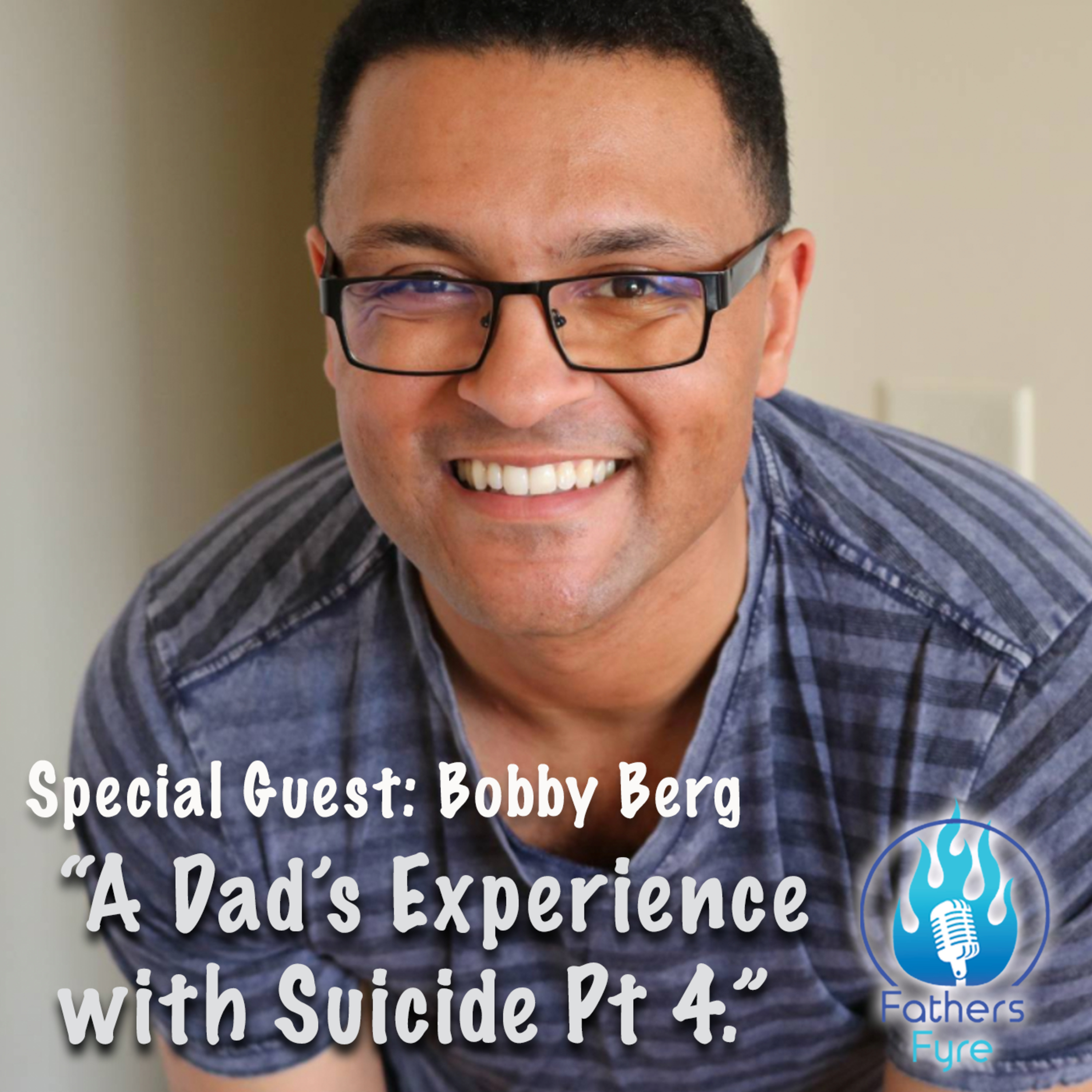 97. “ A Dad’s Experience with Suicide pt 4." - Anxiety, Depression & Abandonment with Bobby Berg