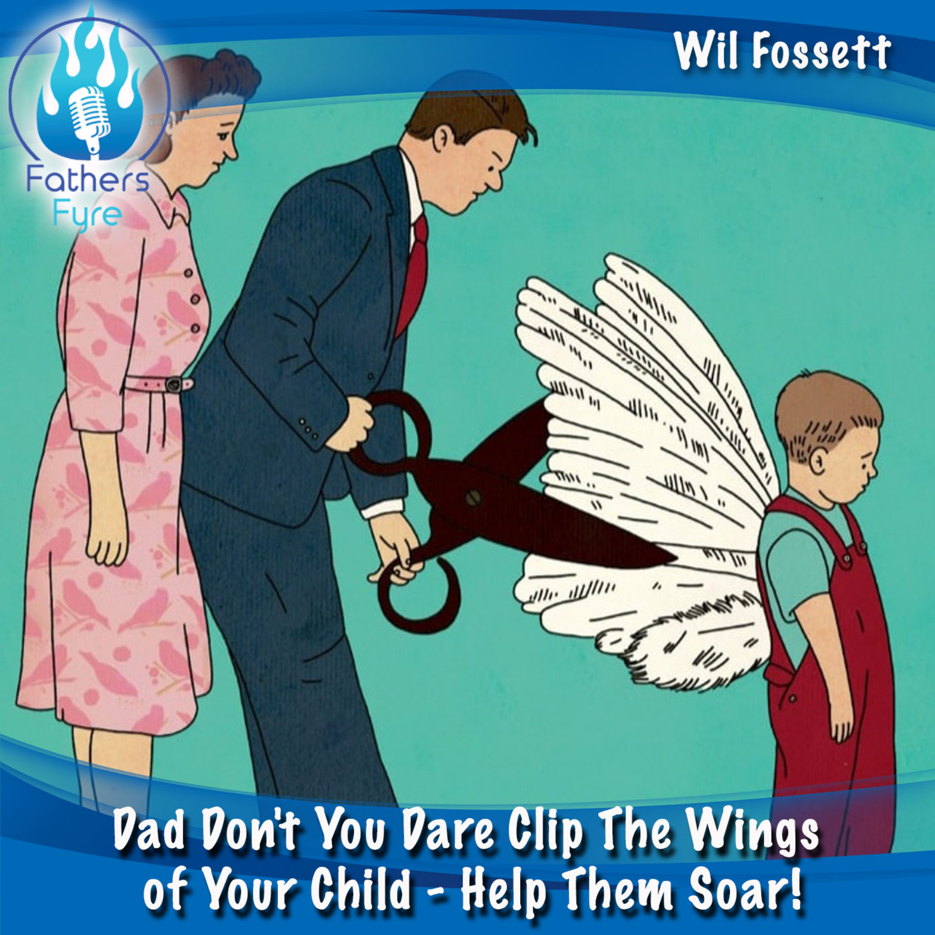 117 - Dad Don't You Dare Clip The Wings of Your Child - Help Them Soar! episode artwork