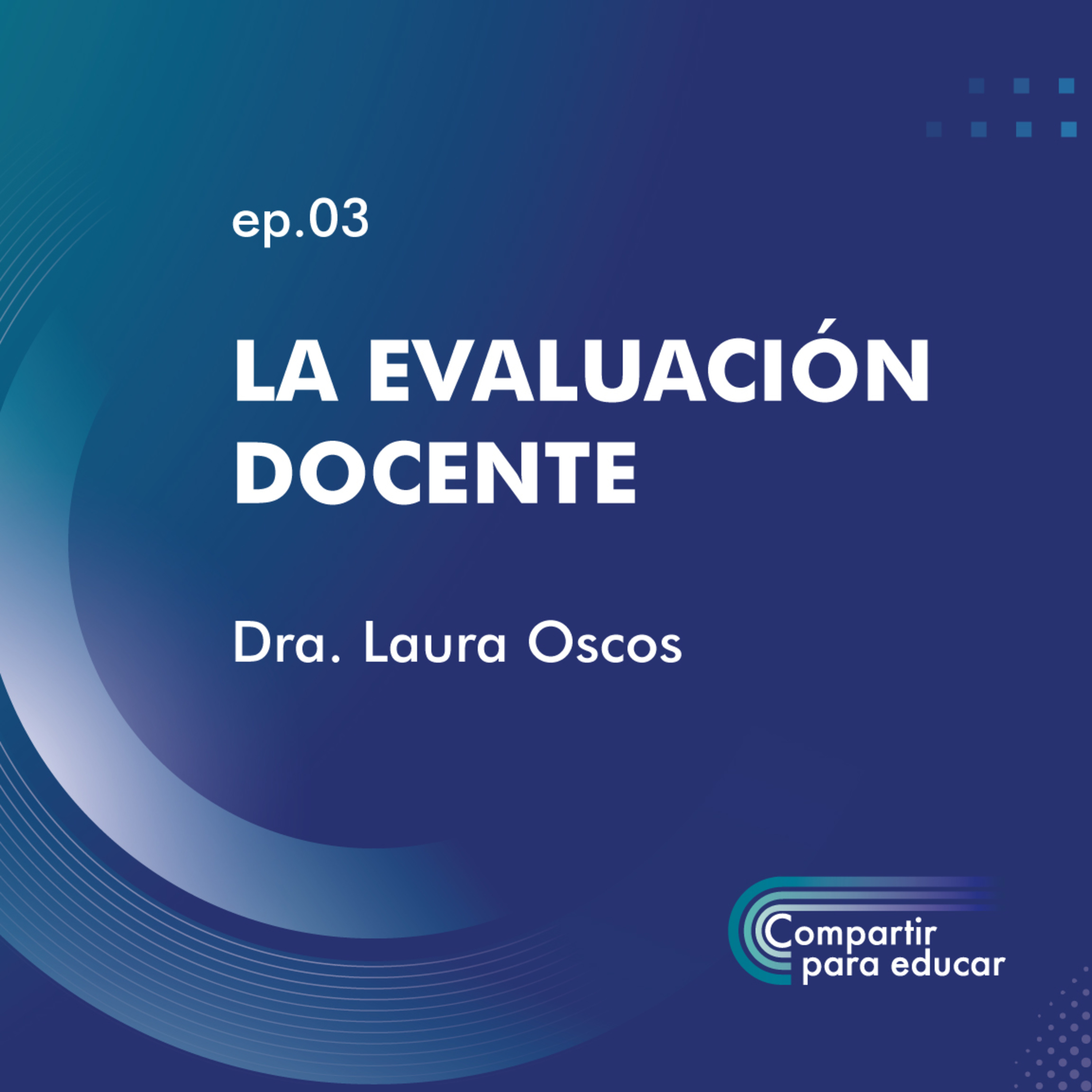 EP. 03 EVALUACIÓN DOCENTE - DRA. LAURA OSCOS