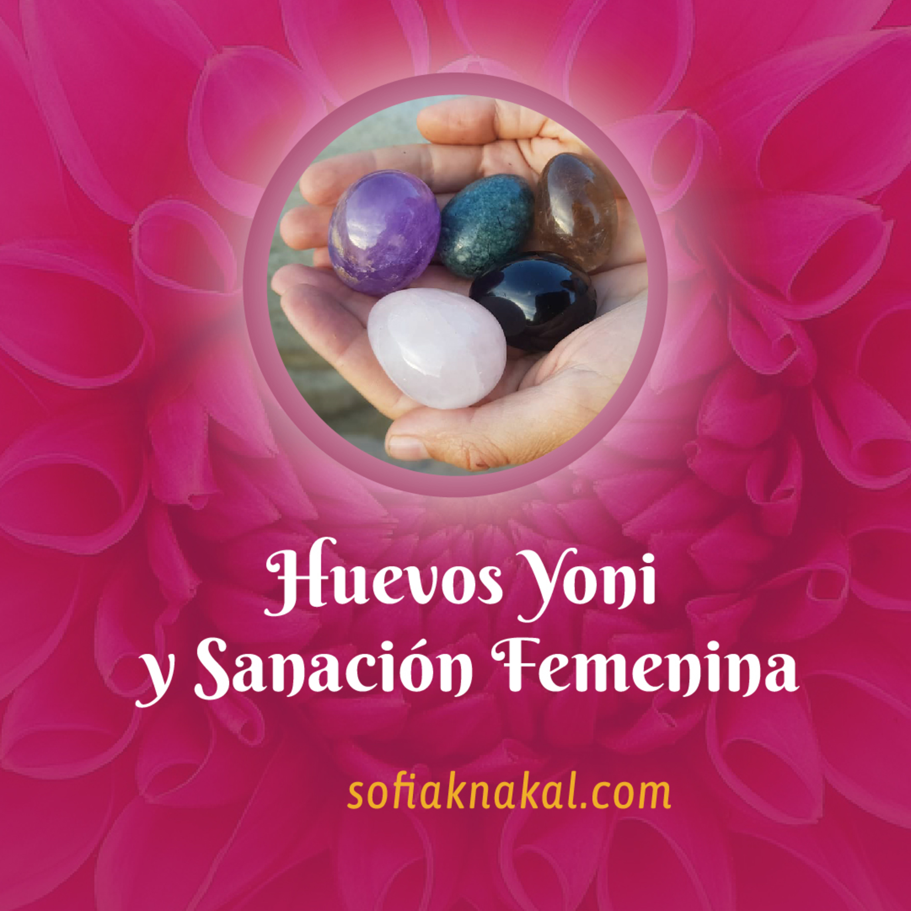 Sofia Knakal - Psicóloga especialista en Huevos Yoni, Cristaloterapia y Terapia Floral.