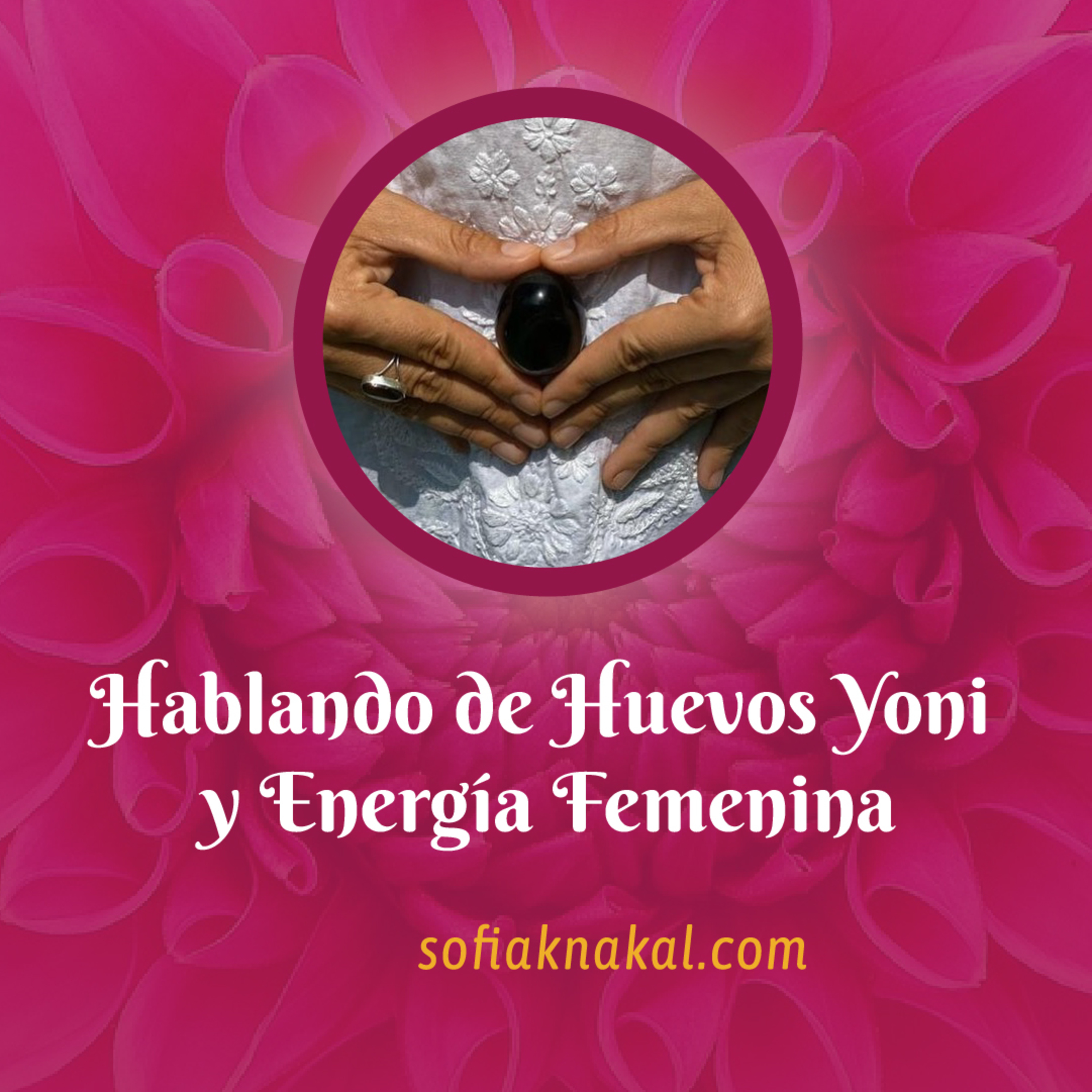 Sofia Knakal - Psicóloga especialista en Huevos Yoni, Cristaloterapia y Terapia Floral.