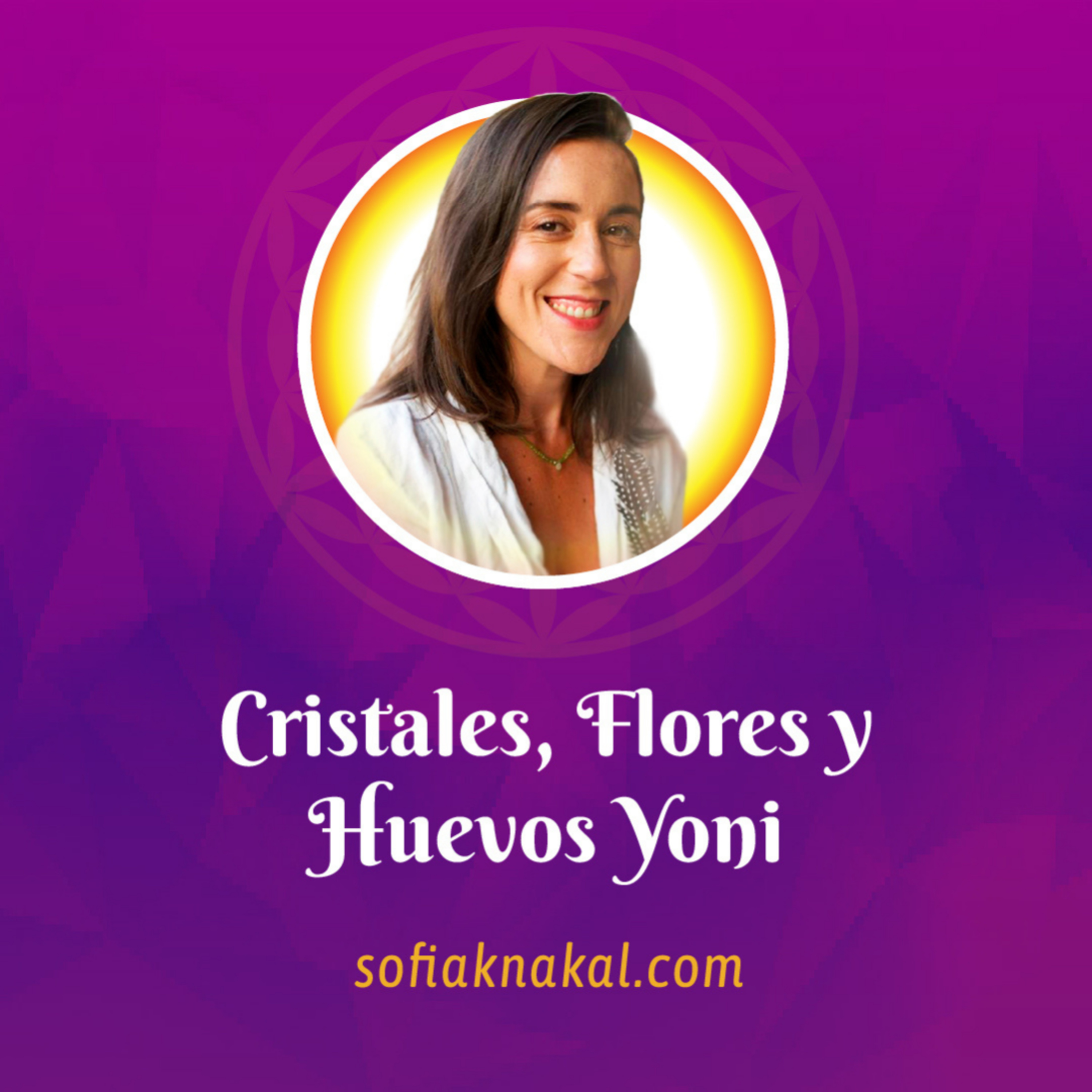 Sofia Knakal - Psicóloga especialista en Huevos Yoni, Cristaloterapia y Terapia Floral.