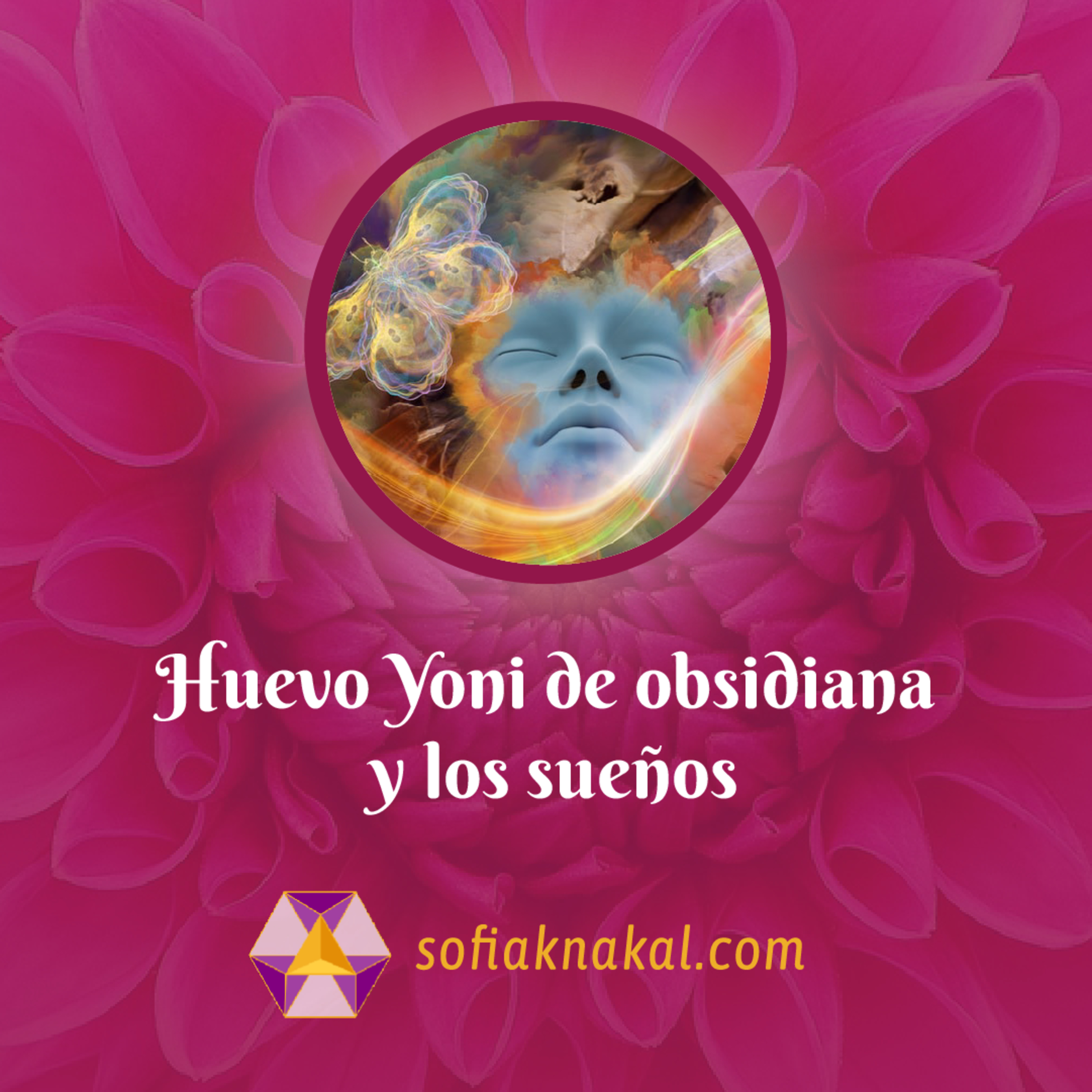 Sofia Knakal - Psicóloga especialista en Huevos Yoni, Cristaloterapia y Terapia Floral.